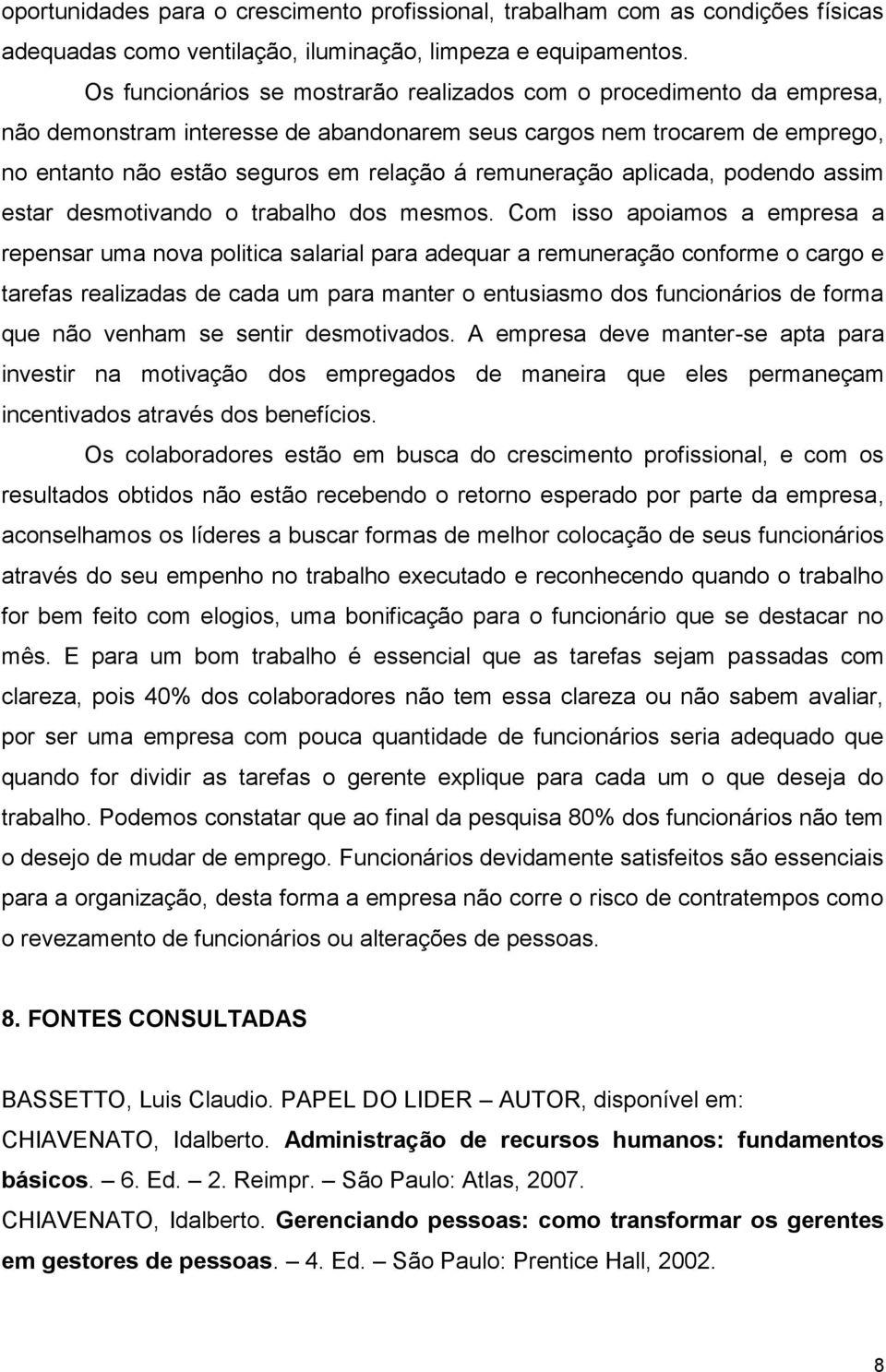 remuneração aplicada, podendo assim estar desmotivando o trabalho dos mesmos.