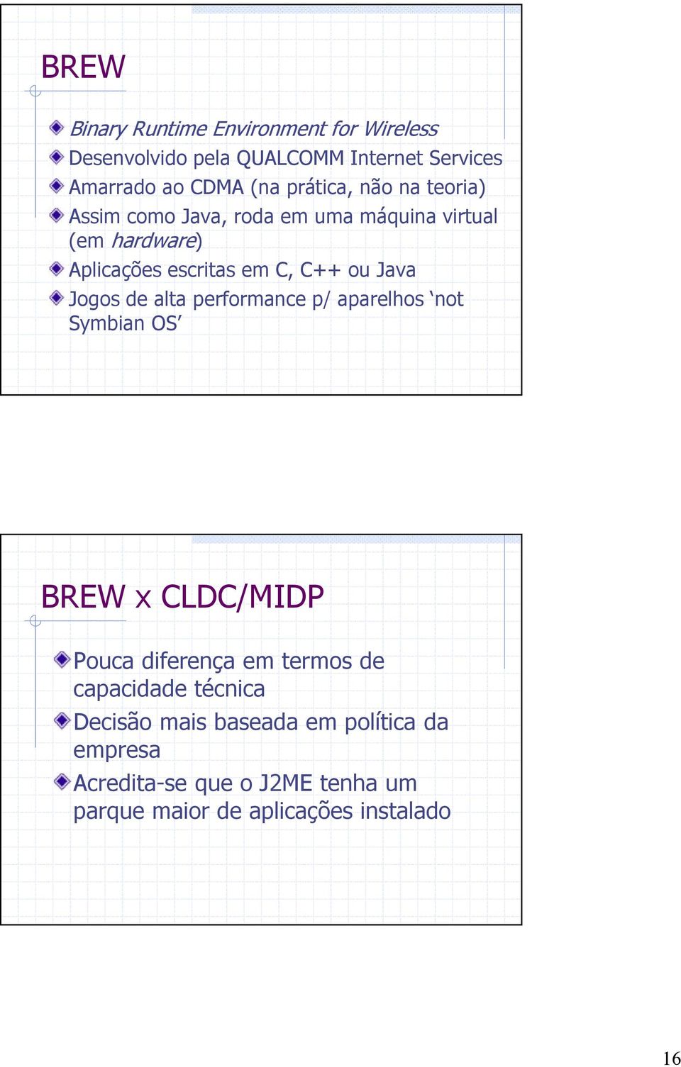 Java Jogos de alta performance p/ aparelhos not Symbian OS BREW x CLDC/MIDP Pouca diferença em termos de capacidade