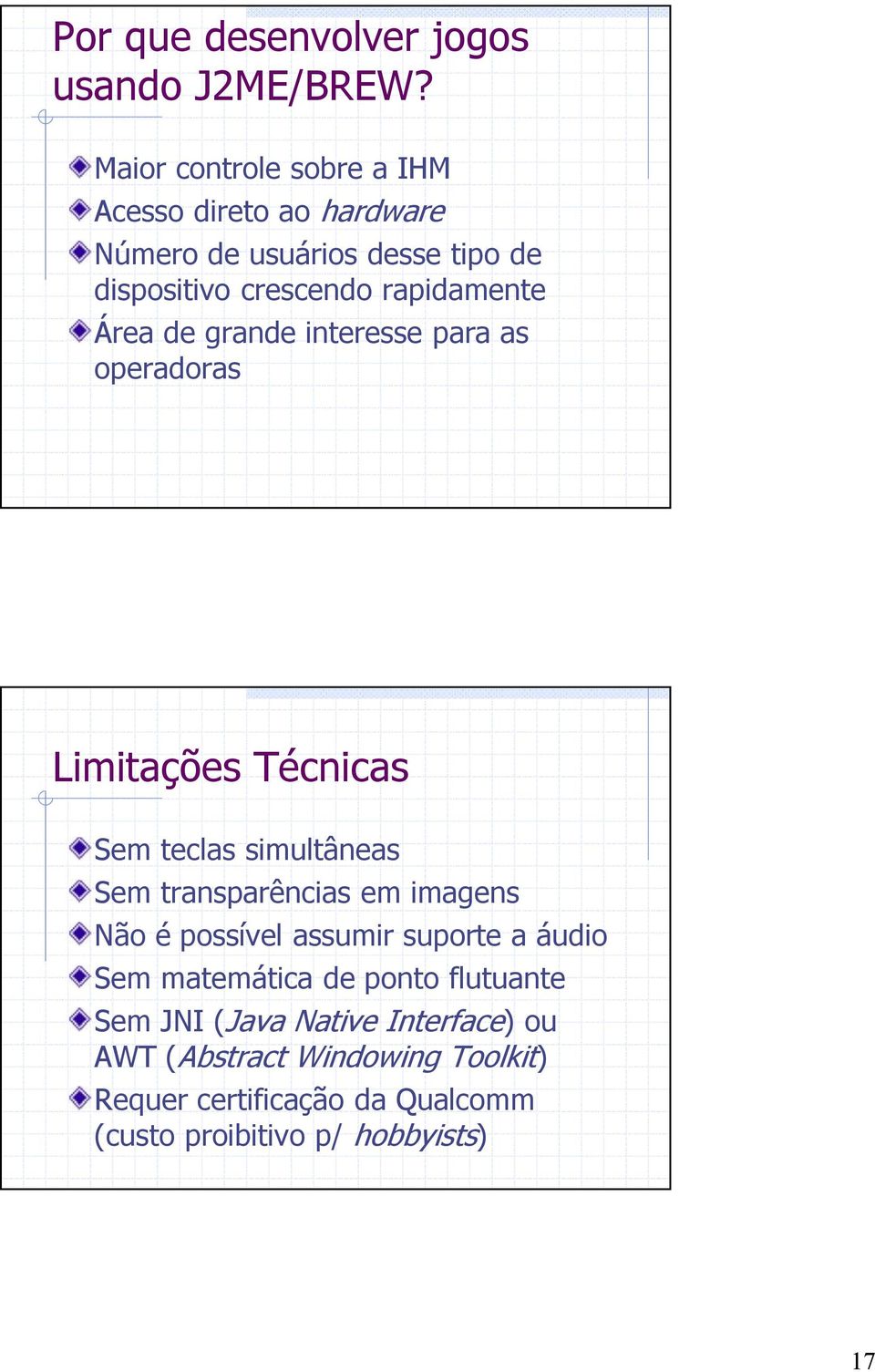 Área de grande interesse para as operadoras Limitações Técnicas Sem teclas simultâneas Sem transparências em imagens Não