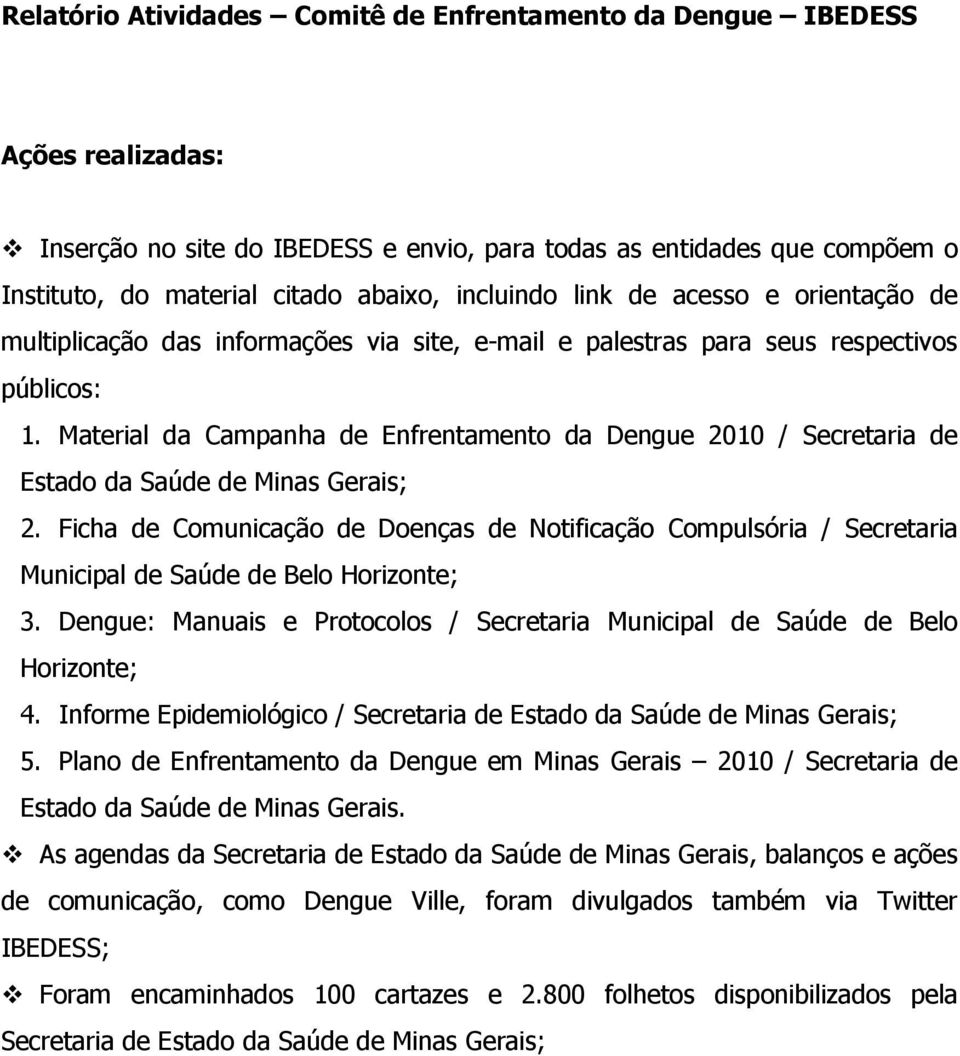 Material da Campanha de Enfrentamento da Dengue 2010 / Secretaria de Estado da Saúde de Minas Gerais; 2.
