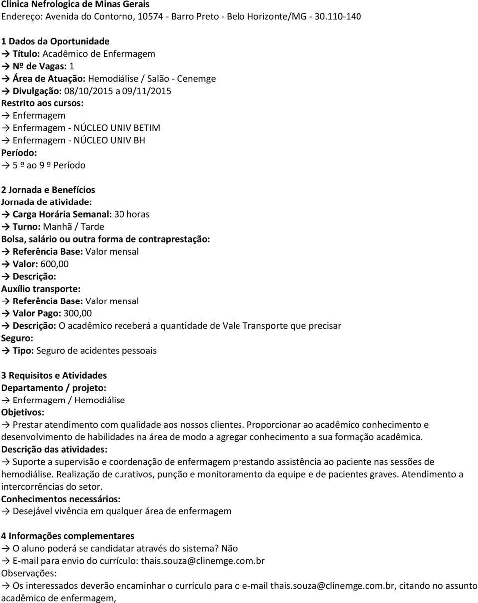 9 º Período Jornada de atividade: Valor: 600,00 Valor Pago: 300,00 O acadêmico receberá a quantidade de Vale Transporte que precisar Tipo: Seguro de acidentes pessoais Enfermagem / Hemodiálise