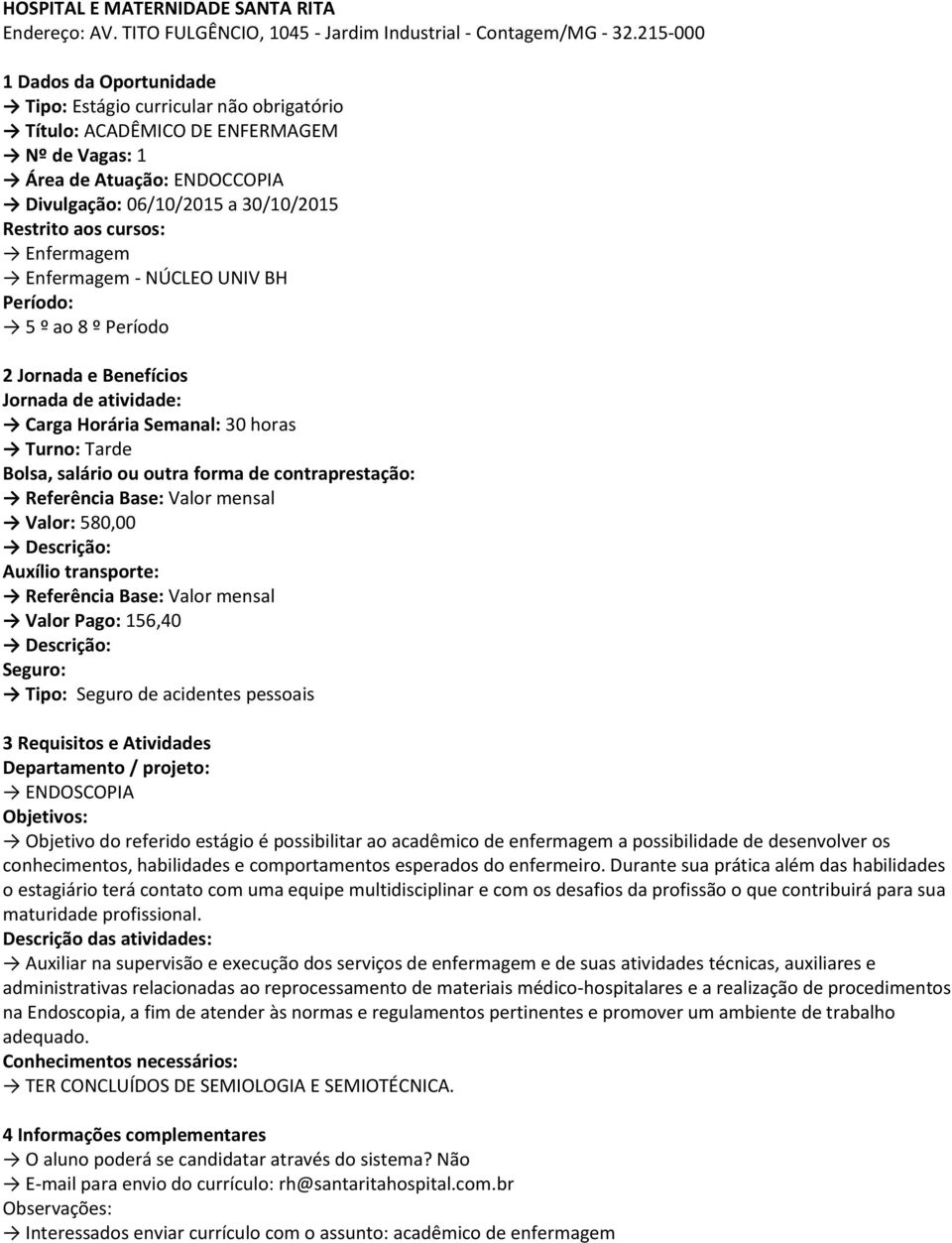 Valor: 580,00 Valor Pago: 156,40 Tipo: Seguro de acidentes pessoais ENDOSCOPIA Objetivo do referido estágio é possibilitar ao acadêmico de enfermagem a possibilidade de desenvolver os conhecimentos,