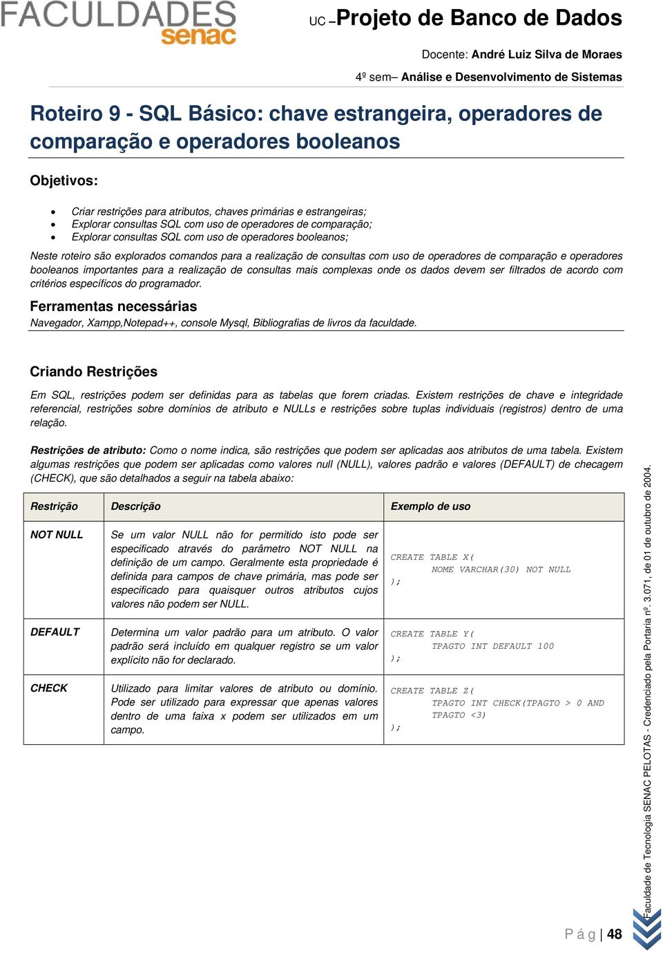 operadores booleanos importantes para a realização de consultas mais complexas onde os dados devem ser filtrados de acordo com critérios específicos do programador.