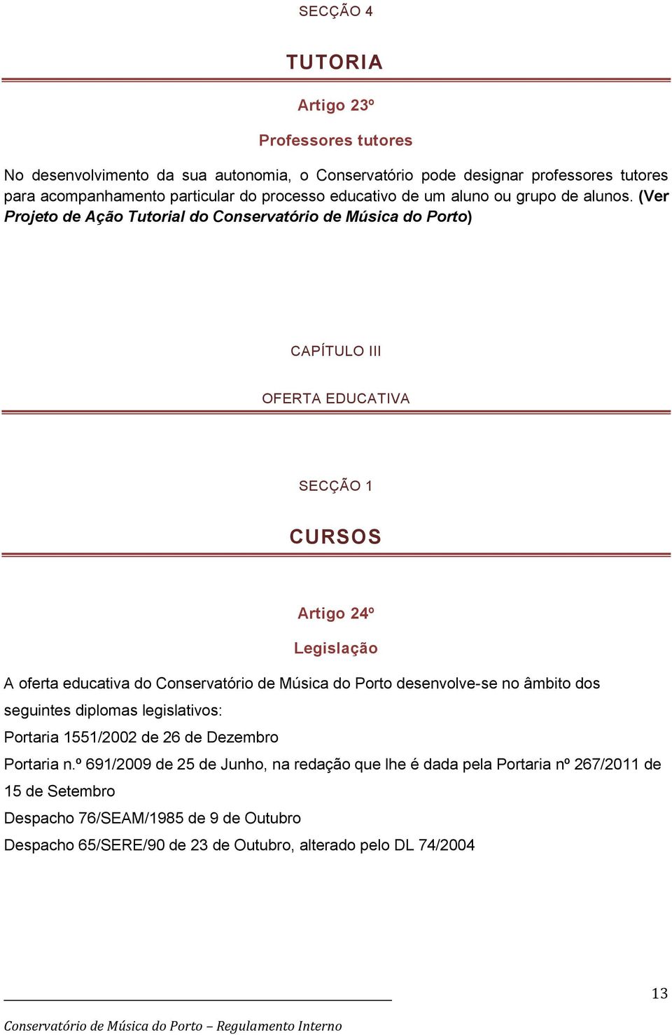 (Ver Projeto de Ação Tutorial do Conservatório de Música do Porto) CAPÍTULO III OFERTA EDUCATIVA SECÇÃO 1 CURSOS Artigo 24º Legislação A oferta educativa do Conservatório de