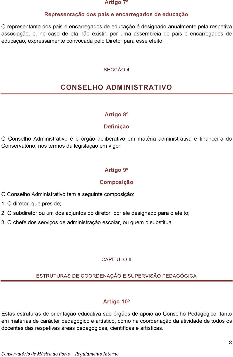 SECCÃO 4 CONSELHO ADMINISTRATIVO Artigo 8º Definição O Conselho Administrativo é o órgão deliberativo em matéria administrativa e financeira do Conservatório, nos termos da legislação em vigor.