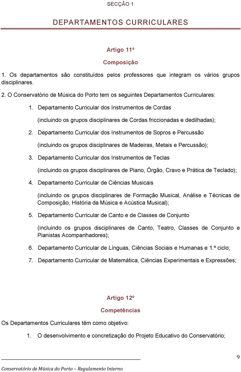 Departamento Curricular dos Instrumentos de Cordas (incluindo os grupos disciplinares de Cordas friccionadas e dedilhadas); 2.
