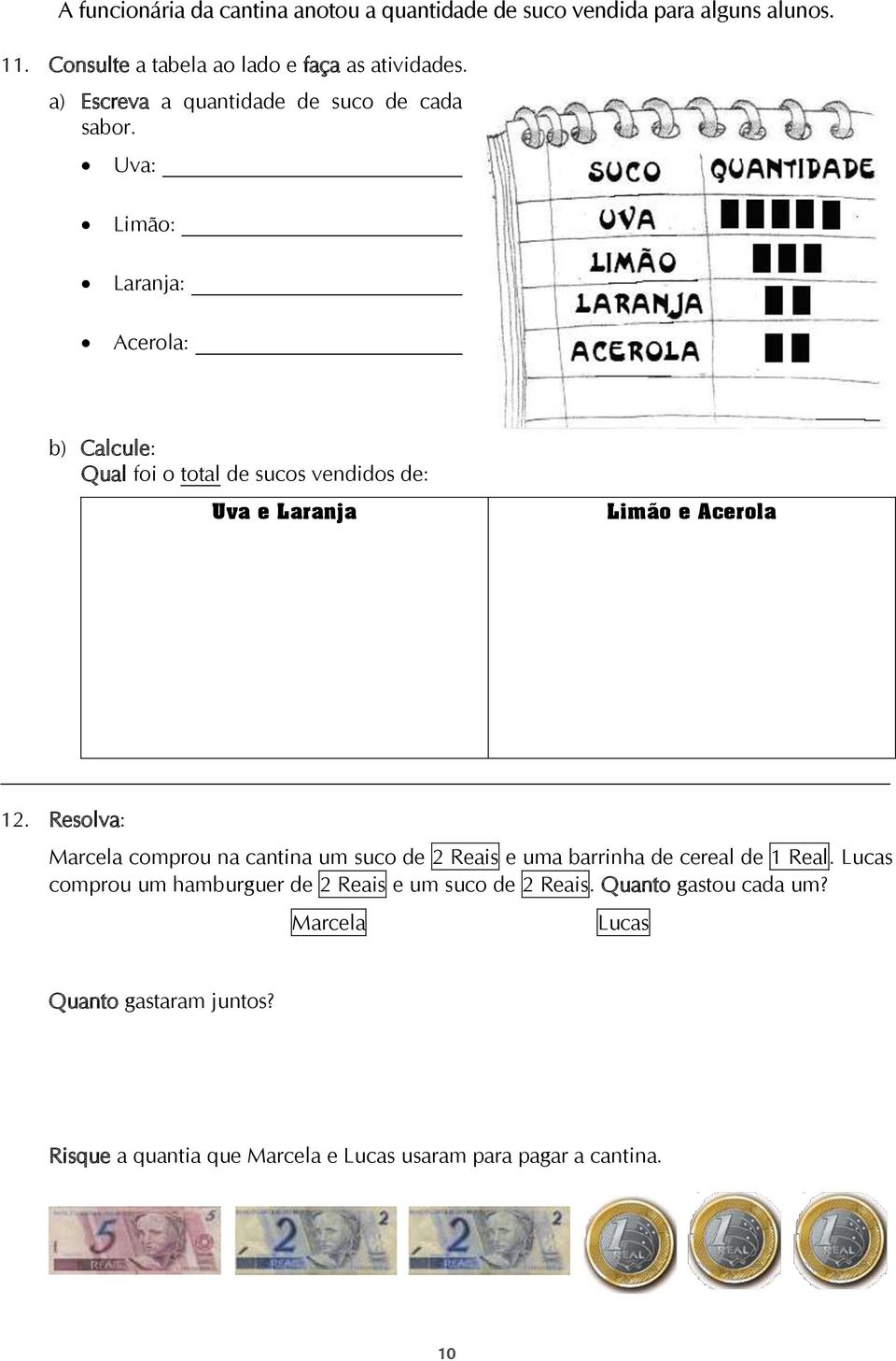 Uva: Limão: Laranja: Acerola: b) Calcule: Qual foi o total de sucos vendidos de: Uva e Laranja Limão e Acerola 12.