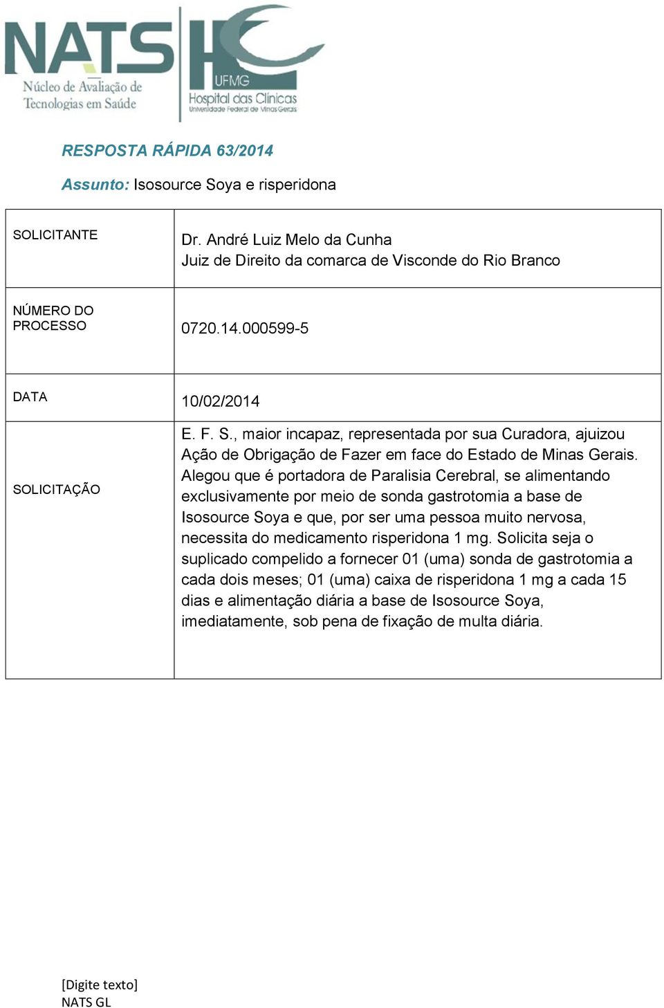 Alegou que é portadora de Paralisia Cerebral, se alimentando exclusivamente por meio de sonda gastrotomia a base de Isosource Soya e que, por ser uma pessoa muito nervosa, necessita do medicamento