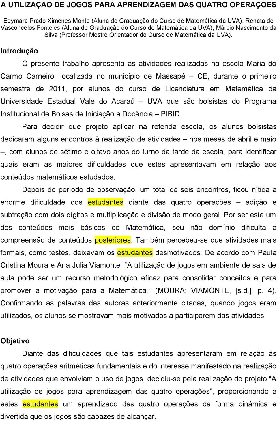 Introdução O presente trabalho apresenta as atividades realizadas na escola Maria do Carmo Carneiro, localizada no município de Massapê CE, durante o primeiro semestre de 2011, por alunos do curso de