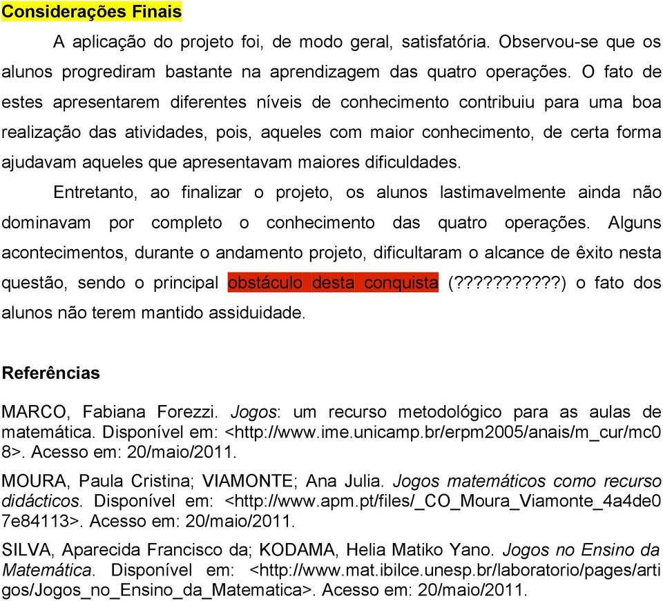 apresentavam maiores dificuldades. Entretanto, ao finalizar o projeto, os alunos lastimavelmente ainda não dominavam por completo o conhecimento das quatro operações.