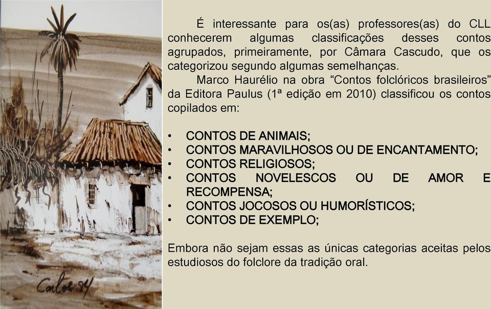 Marco Haurélio na obra Contos folclóricos brasileiros da Editora Paulus (1ª edição em 2010) classificou os contos copilados em: CONTOS DE ANIMAIS;