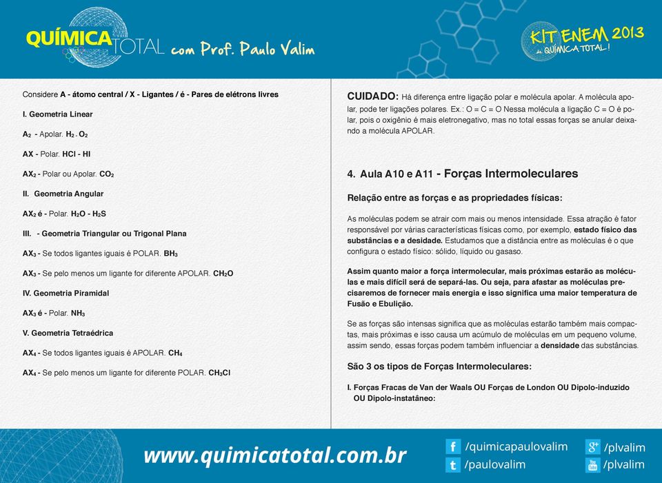 : O = C = O Nessa molécula a ligação C = O é polar, pois o oxigênio é mais eletronegativo, mas no total essas forças se anular deixando a molécula APOLAR. AX - Polar. HCl - HI AX2 - Polar ou Apolar.