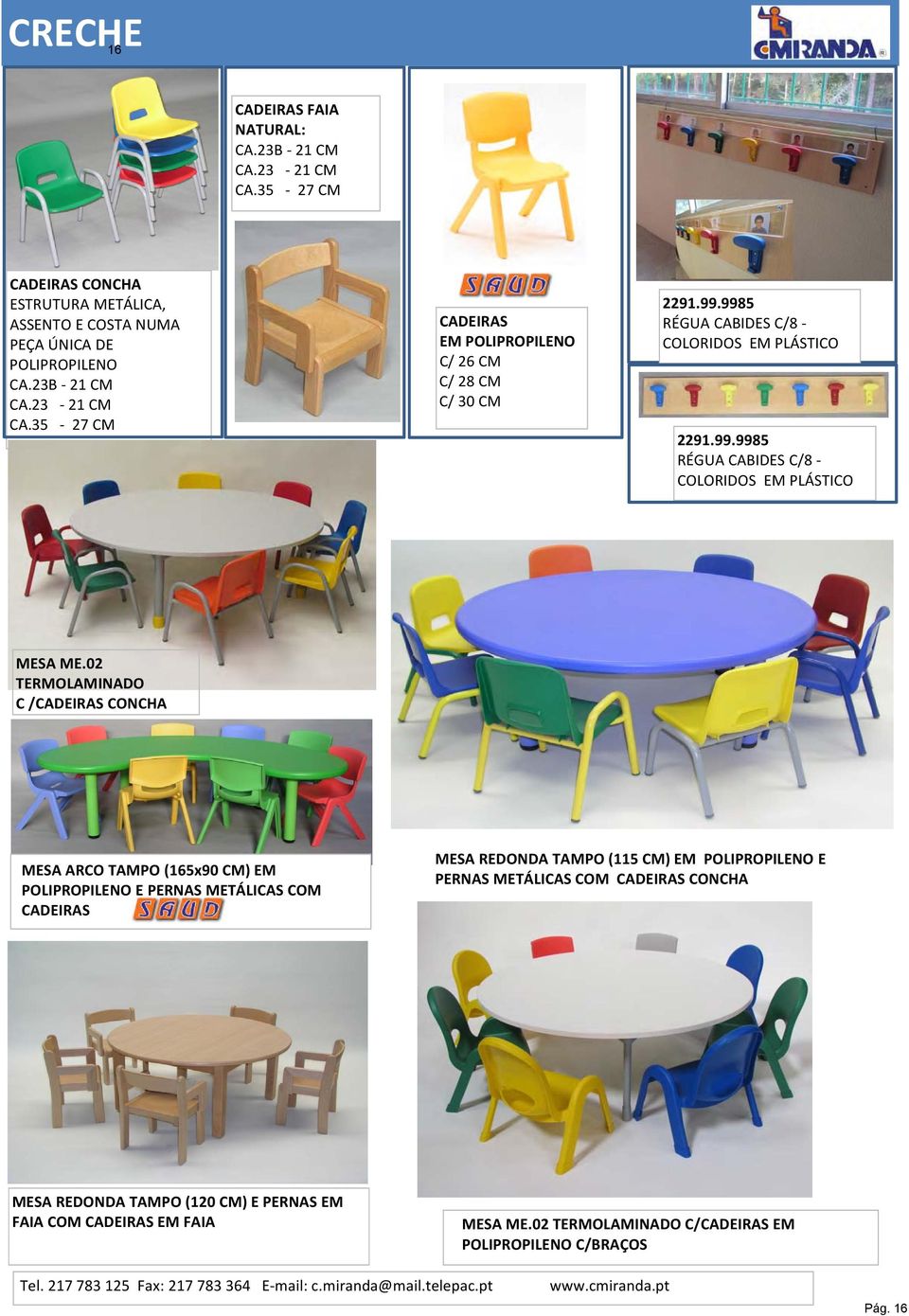 02 TERMOLAMINADO C /CADEIRAS CONCHA MESA ARCO TAMPO (165x90 CM) EM POLIPROPILENO E PERNAS METÁLICAS COM CADEIRAS MESA REDONDA TAMPO (115 CM) EM POLIPROPILENO E PERNAS