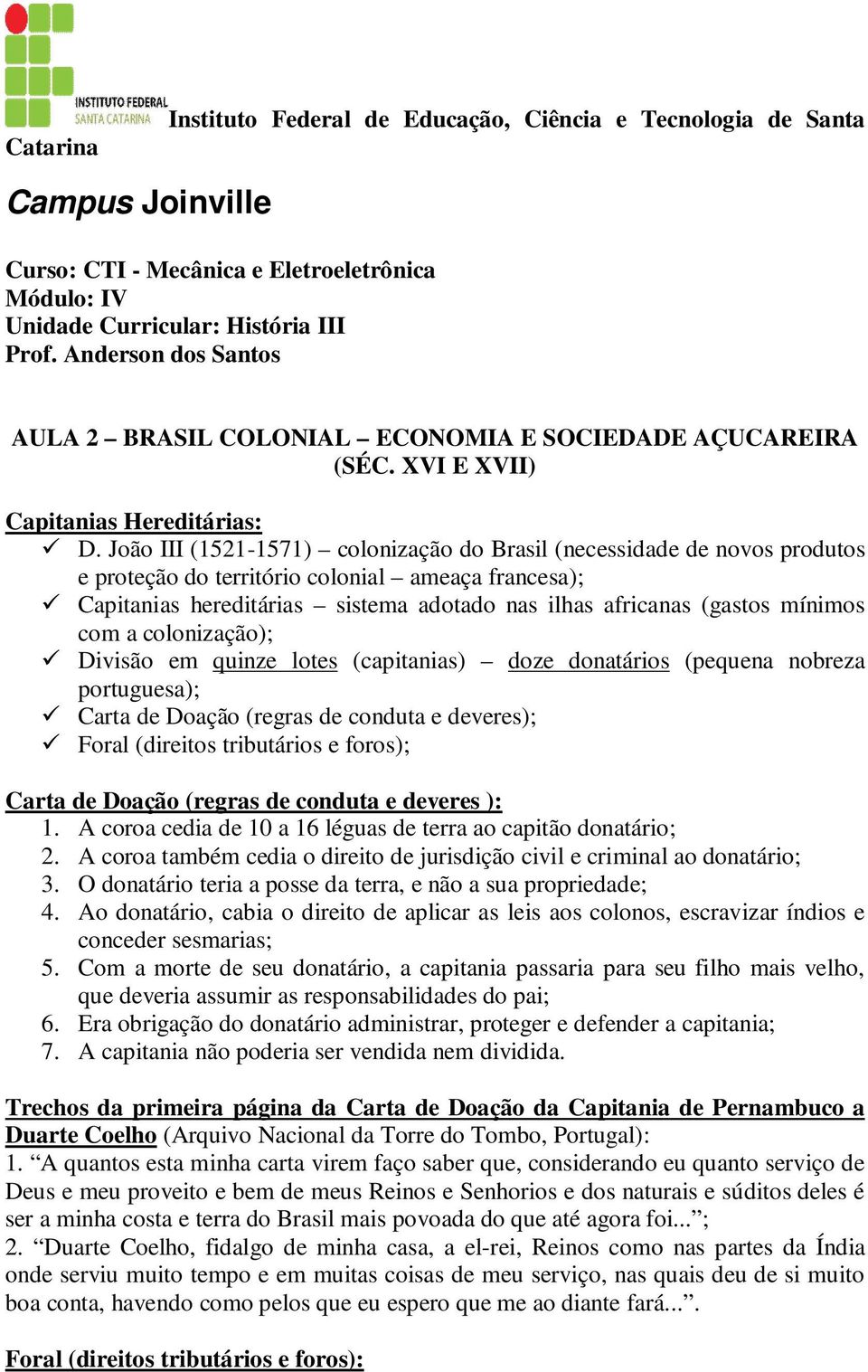 João III (1521-1571) colonização do Brasil (necessidade de novos produtos e proteção do território colonial ameaça francesa); Capitanias hereditárias sistema adotado nas ilhas africanas (gastos