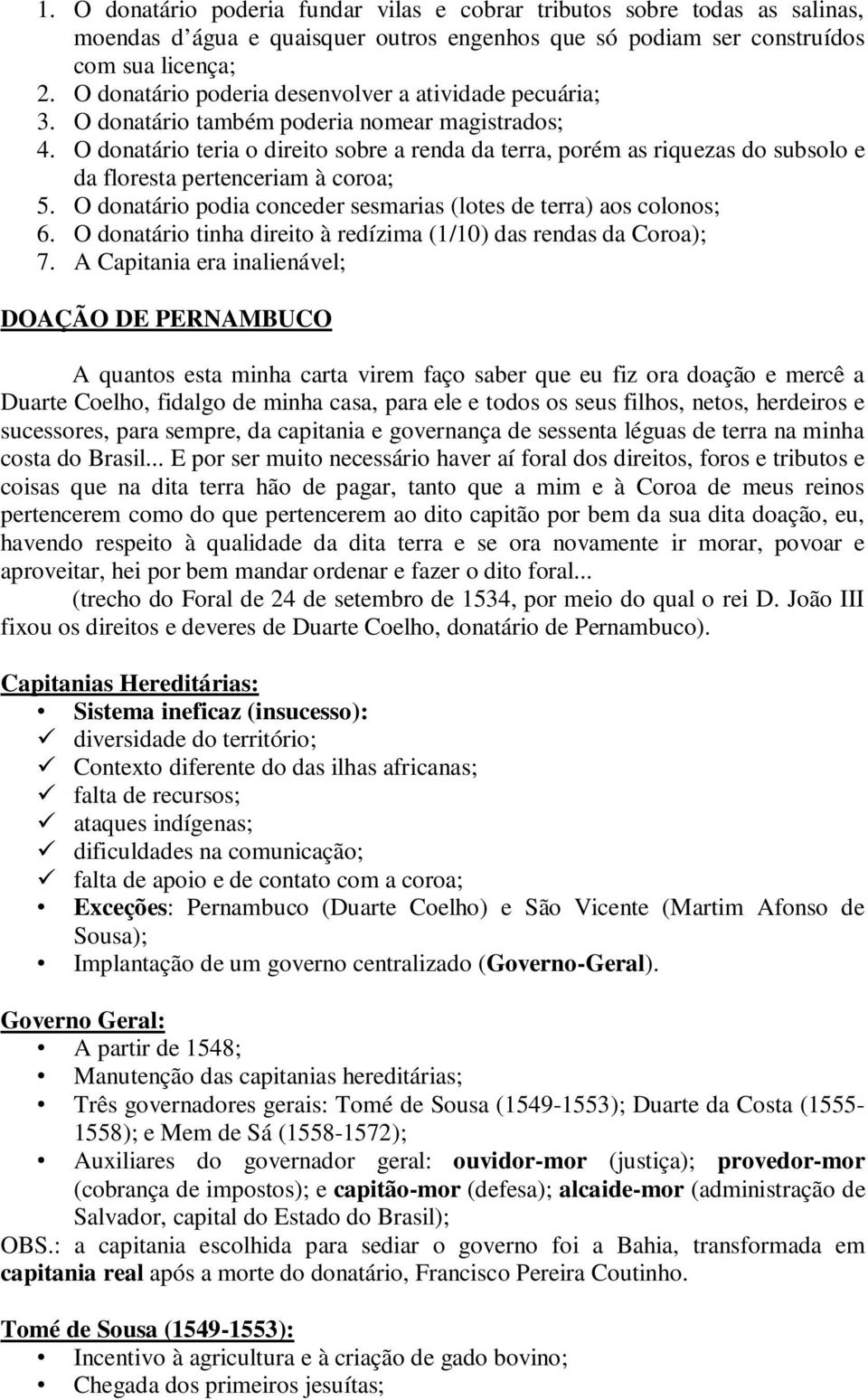 O donatário teria o direito sobre a renda da terra, porém as riquezas do subsolo e da floresta pertenceriam à coroa; 5. O donatário podia conceder sesmarias (lotes de terra) aos colonos; 6.