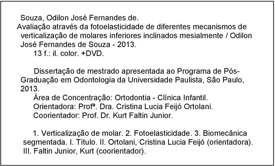 13 f.: il. color. +DVD. Dissertação de mestrado apresentada ao Programa de Pós- Graduação em Odontologia da Universidade Paulista, São Paulo, 2013.