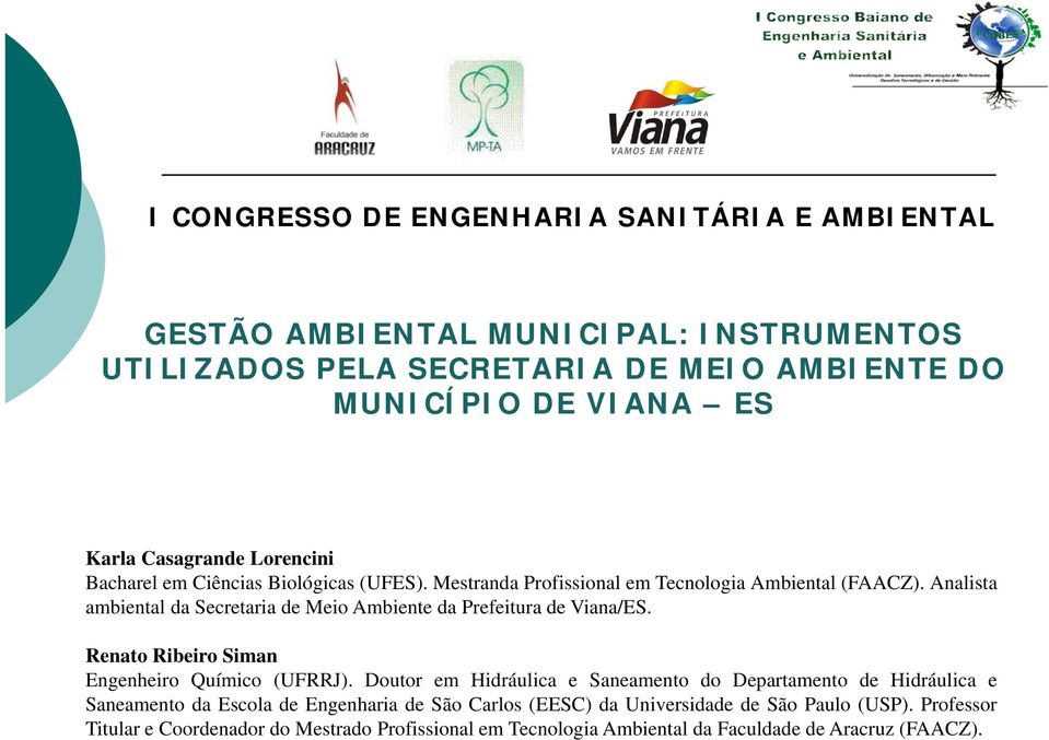Analista ambiental da Secretaria de Meio Ambiente da Prefeitura de Viana/ES. Renato Ribeiro Siman Engenheiro Químico (UFRRJ).