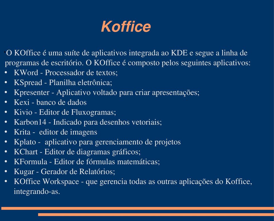 apresentações; Kexi banco de dados Kivio Editor de Fluxogramas; Karbon14 Indicado para desenhos vetoriais; Krita editor de imagens Kplato aplicativo para