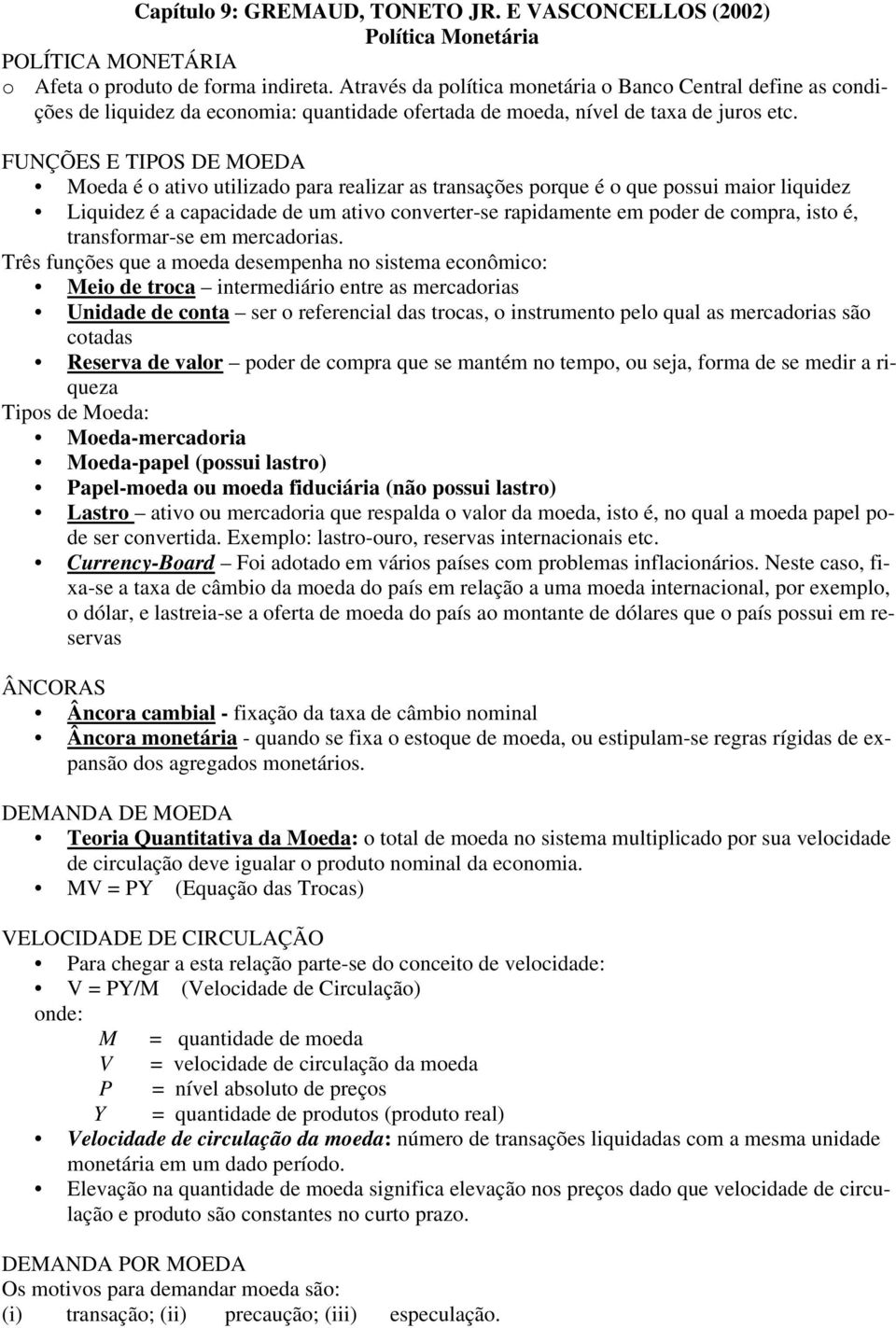 FUNÇÕES E TIPOS DE MOEDA Moeda é o ativo utilizado paa ealiza as tansações poque é o que possui maio liquidez Liquidez é a capacidade de um ativo convete-se apidamente em pode de compa, isto é,