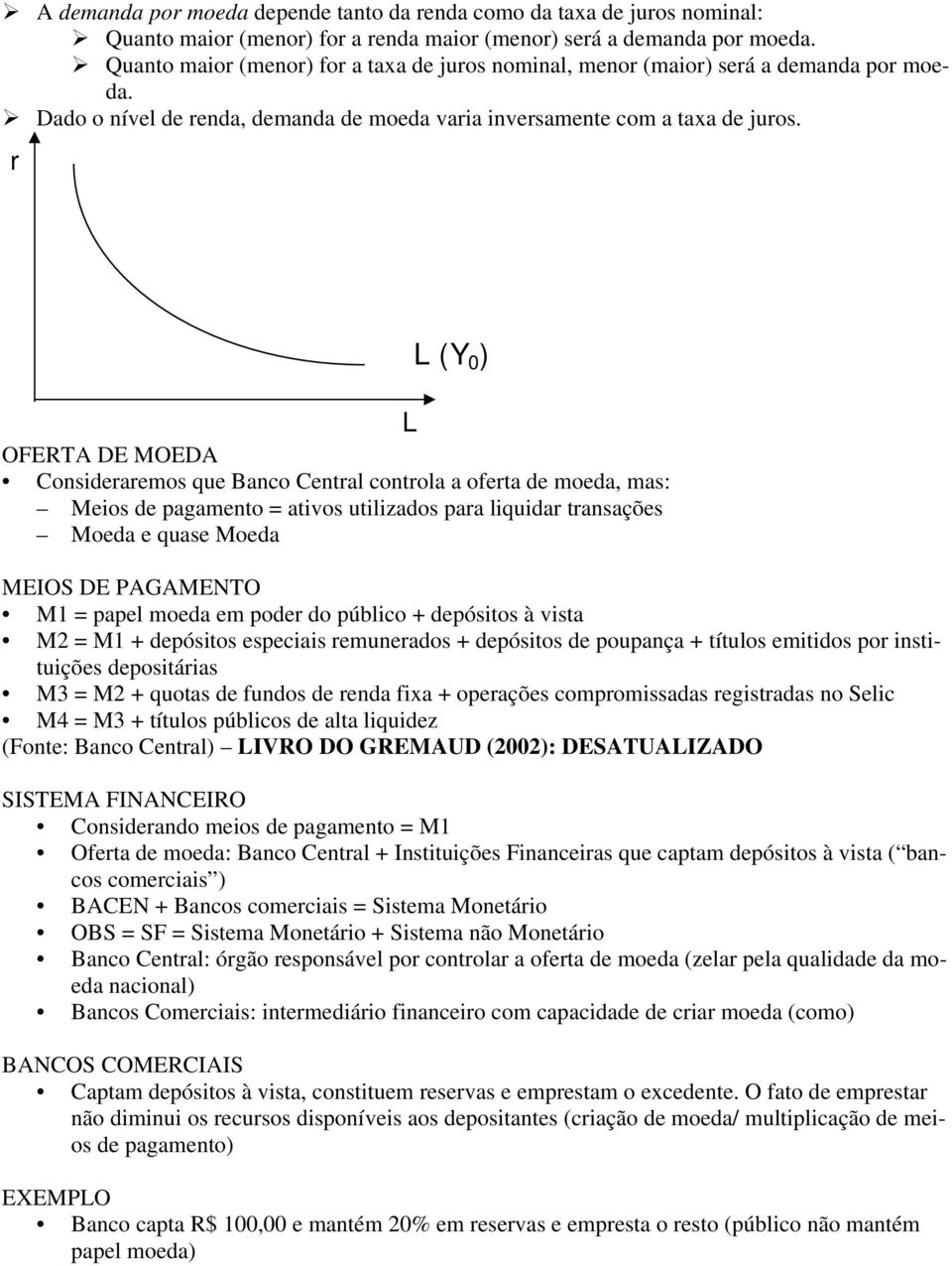 L L (Y 0 ) OFERTA DE MOEDA Consideaemos que Banco Cental contola a ofeta de moeda, mas: Meios de pagamento = ativos utilizados paa liquida tansações Moeda e quase Moeda MEIOS DE PAGAMENTO M1 = papel