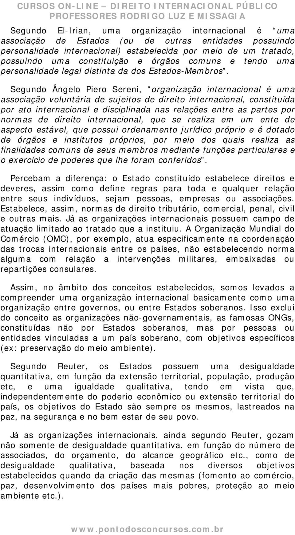 Segundo Ângelo Piero Sereni, organização internacional é uma associação voluntária de sujeitos de direito internacional, constituída por ato internacional e disciplinada nas relações entre as partes