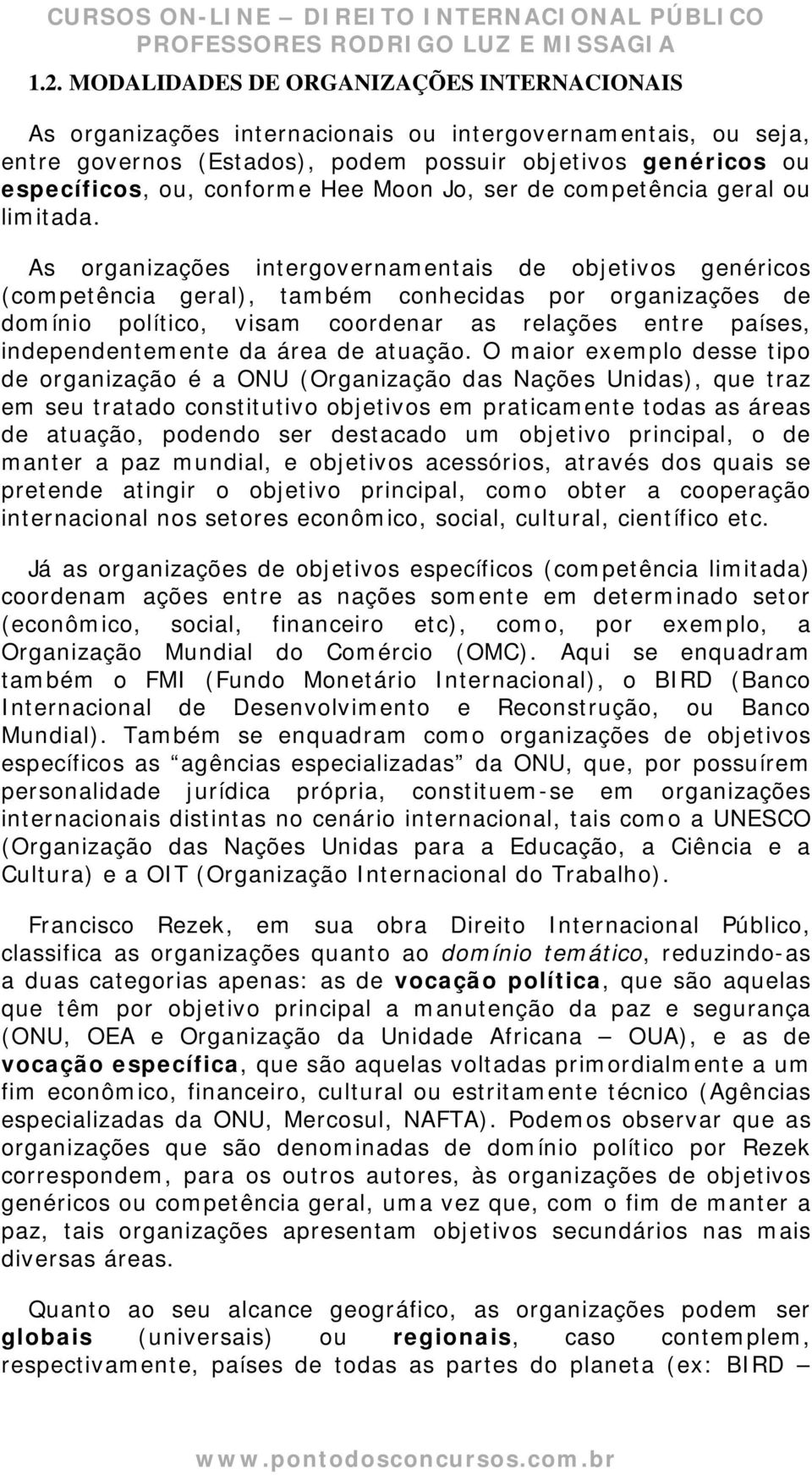 As organizações intergovernamentais de objetivos genéricos (competência geral), também conhecidas por organizações de domínio político, visam coordenar as relações entre países, independentemente da