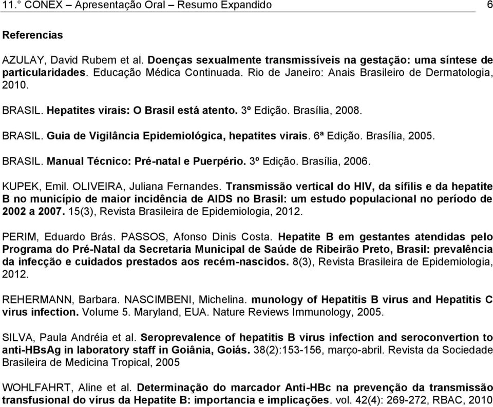 6ª Edição. Brasília, 2005. BRASIL. Manual Técnico: Pré-natal e Puerpério. 3º Edição. Brasília, 2006. KUPEK, Emil. OLIVEIRA, Juliana Fernandes.
