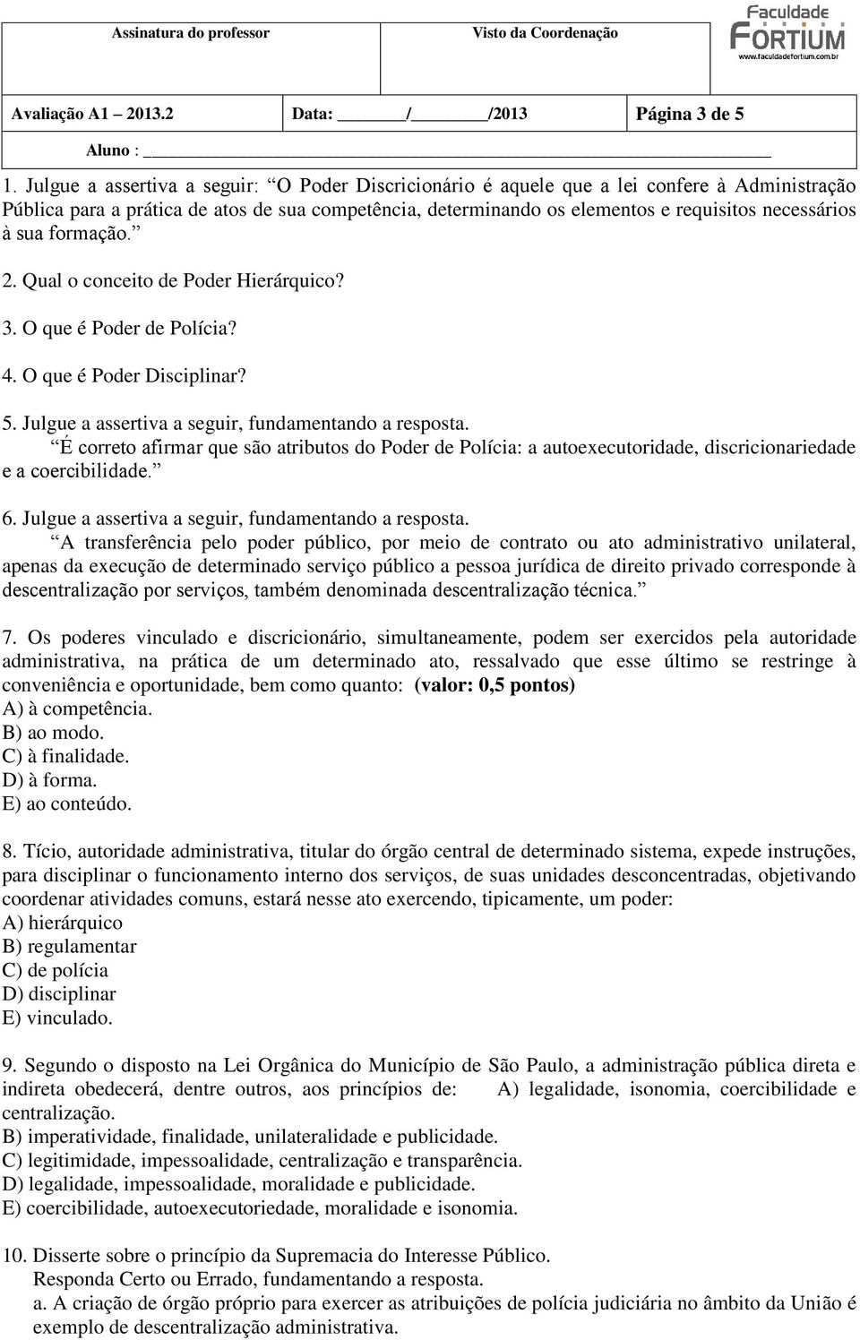 sua formação. 2. Qual o conceito de Poder Hierárquico? 3. O que é Poder de Polícia? 4. O que é Poder Disciplinar? 5. Julgue a assertiva a seguir, fundamentando a resposta.