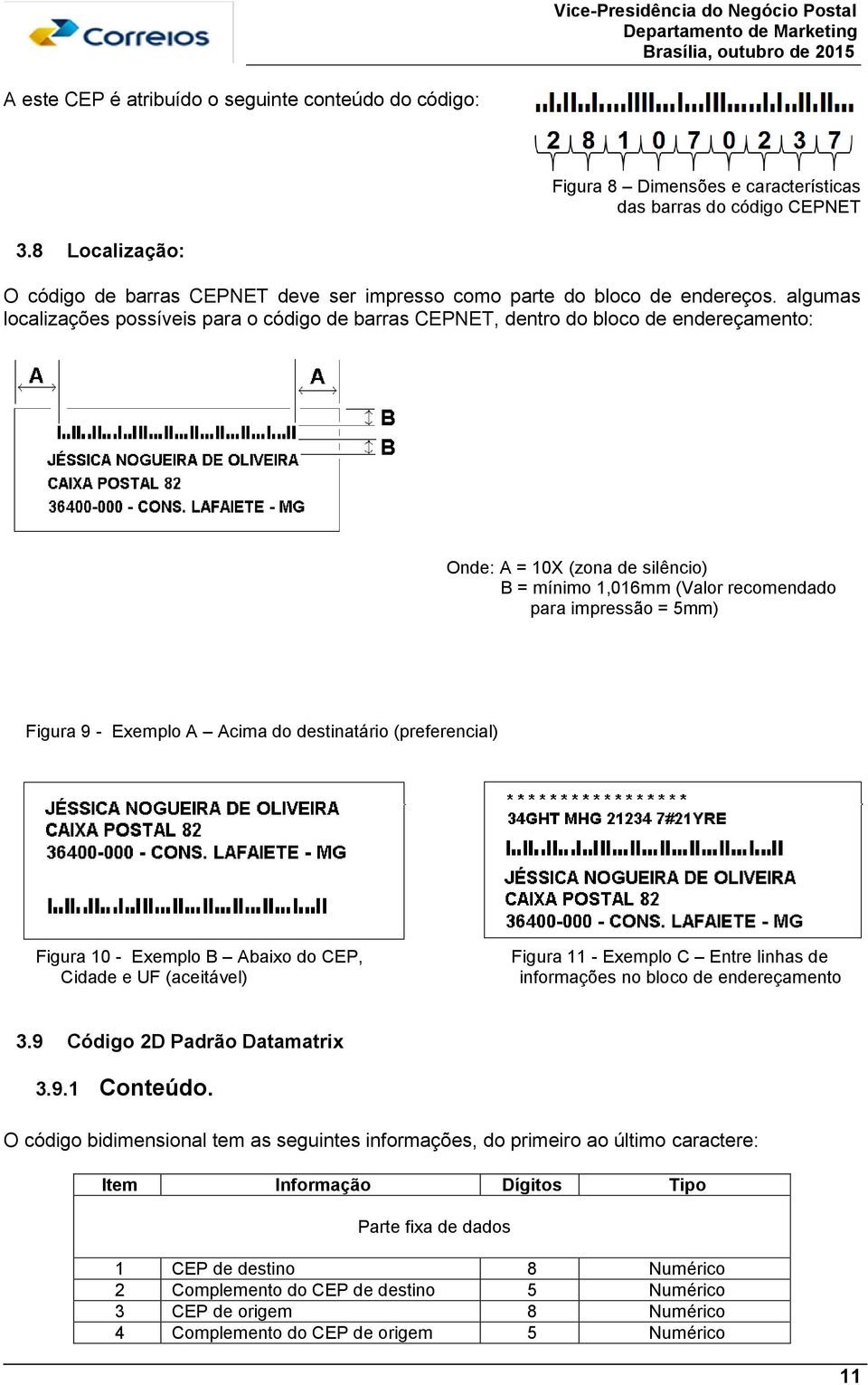 algumas localizações possíveis para o código de barras CEPNET, dentro do bloco de endereçamento: Onde: A = 10X (zona de silêncio) B = mínimo 1,016mm (Valor recomendado para impressão = 5mm) Figura 9