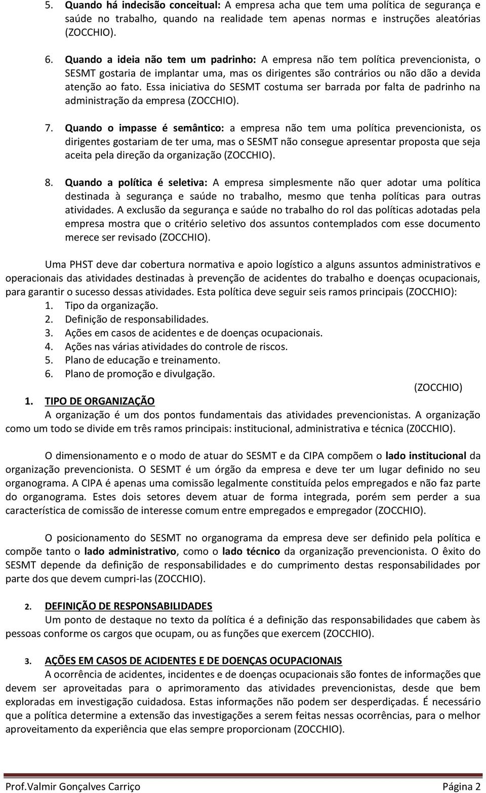 Essa iniciativa do SESMT costuma ser barrada por falta de padrinho na administração da empresa 7.