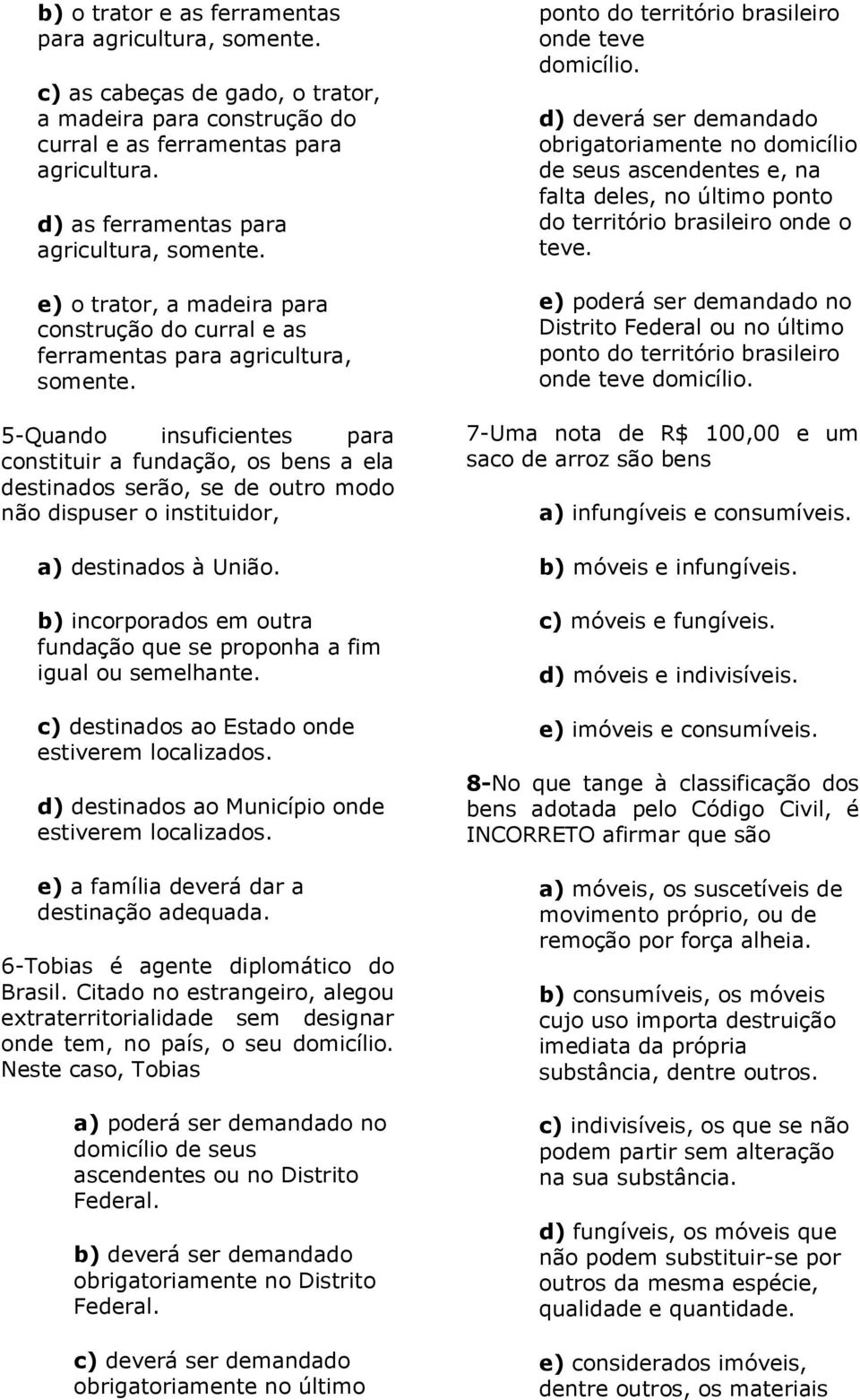 5-Quando insuficientes para constituir a fundação, os bens a ela destinados serão, se de outro modo não dispuser o instituidor, a) destinados à União.