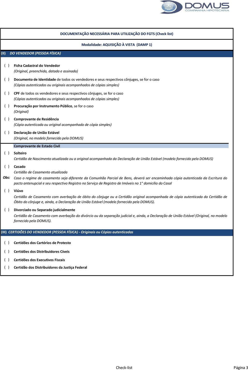 original acompanhado de cópia simples) ( ) Declaração de União Estável (Original, no modelo fornecido pela DOMUS) Comprovante de Estado Civil ( ) Solteiro Certidão de Nascimento atualizada ou a