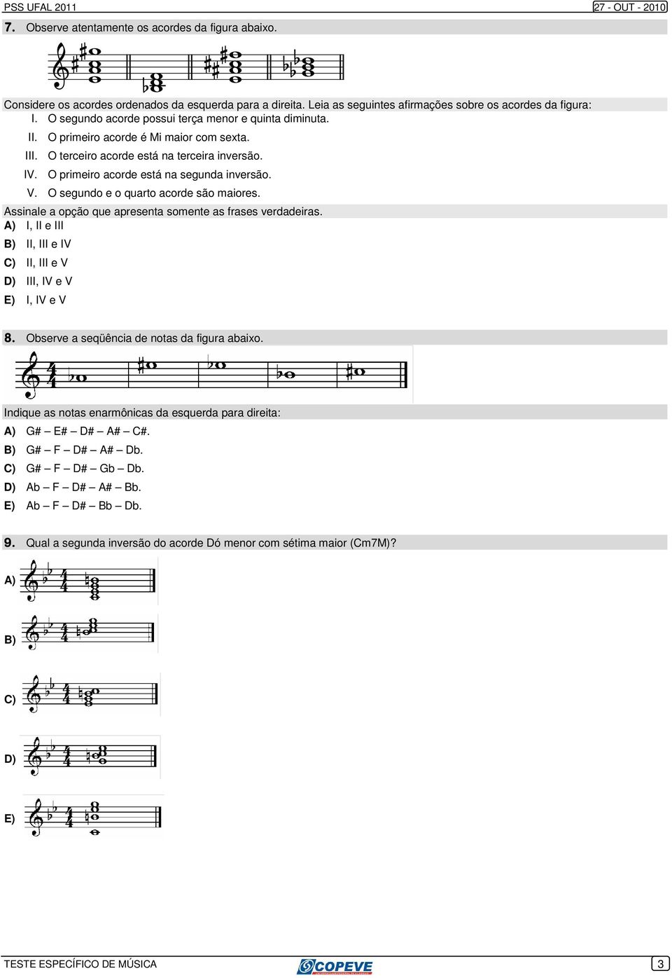 O segundo e o quarto acorde são maiores. Assinale a opção que apresenta somente as frases verdadeiras. A) I, II e III B) II, III e IV C) II, III e V D) III, IV e V E) I, IV e V 8.