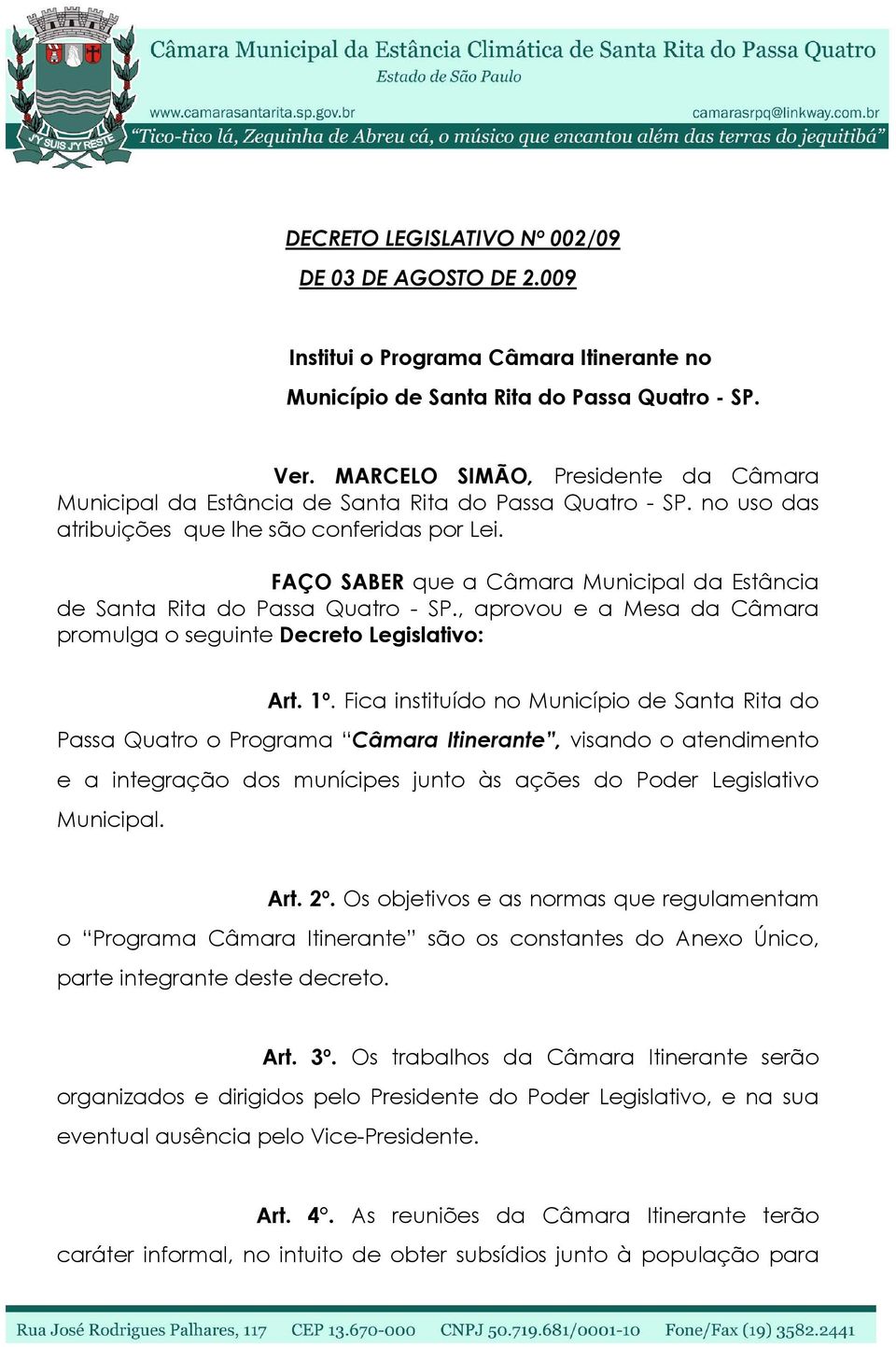 FAÇO SABER que a Câmara Municipal da Estância de Santa Rita do Passa Quatro - SP., aprovou e a Mesa da Câmara promulga o seguinte Decreto Legislativo: Art. 1º.