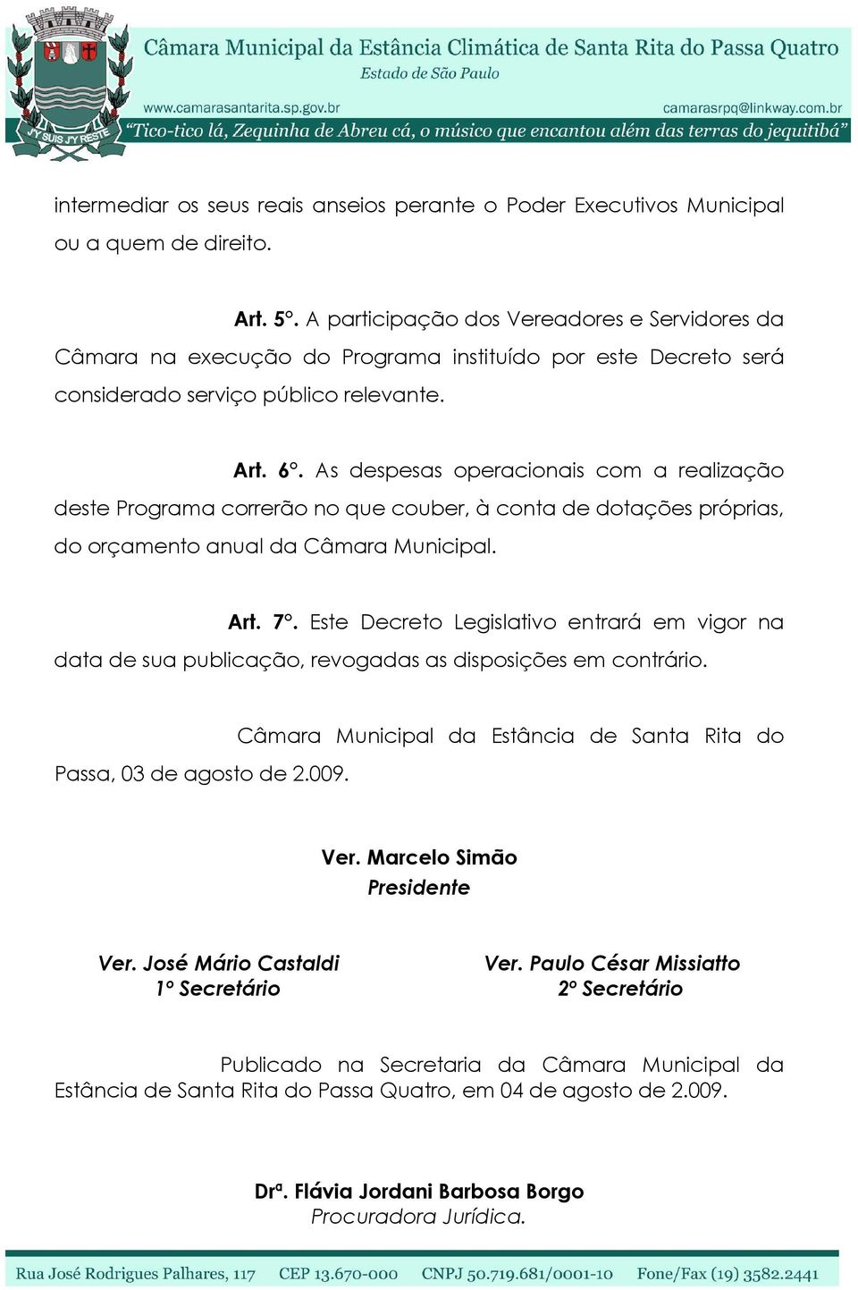 As despesas operacionais com a realização deste Programa correrão no que couber, à conta de dotações próprias, do orçamento anual da Câmara Municipal. Art. 7.