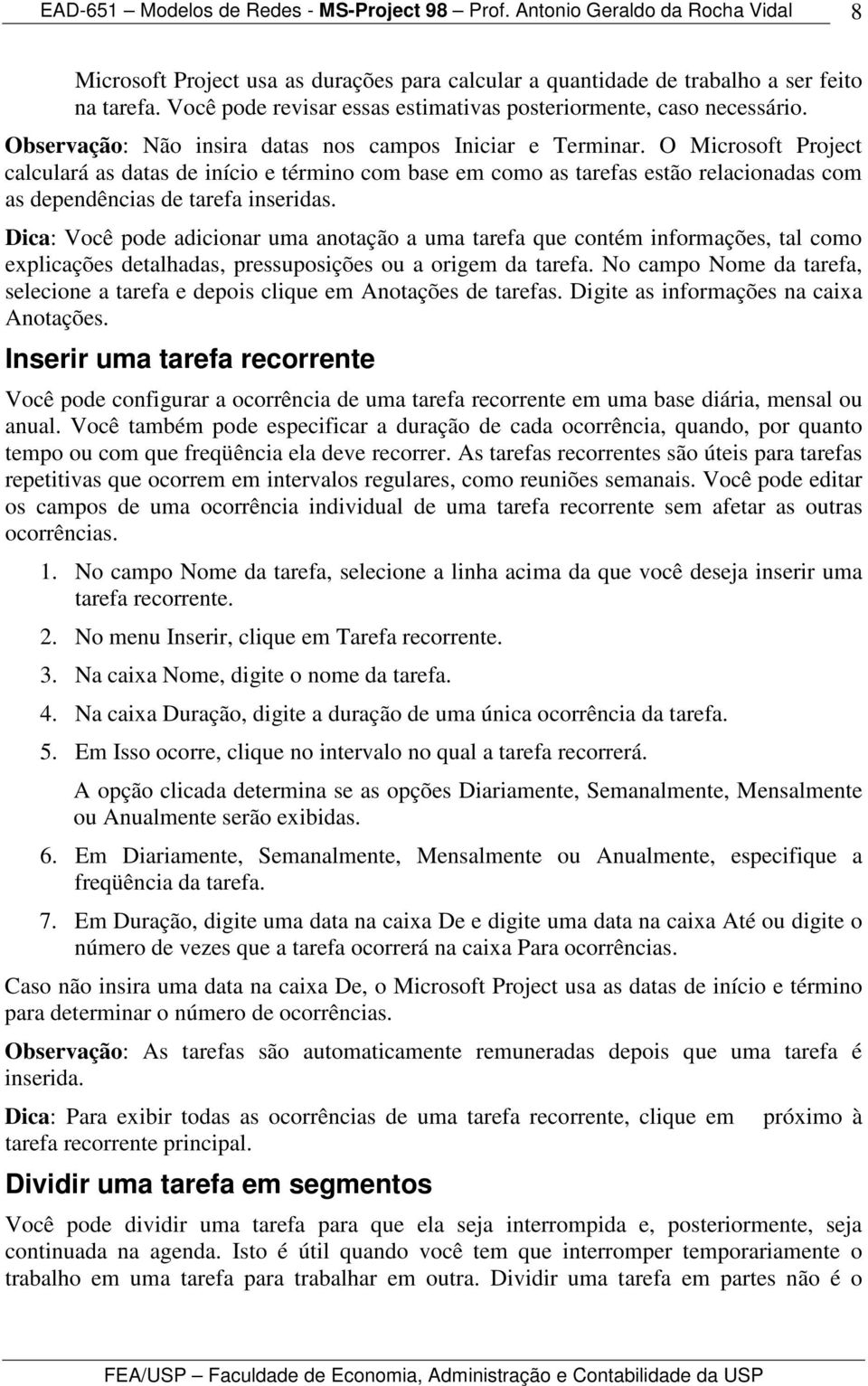 O Microsoft Project calculará as datas de início e término com base em como as tarefas estão relacionadas com as dependências de tarefa inseridas.