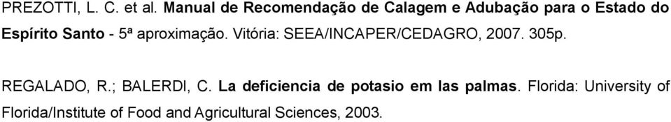 - 5ª aproximação. Vitória: SEEA/INCAPER/CEDAGRO, 2007. 305p. REGALADO, R.