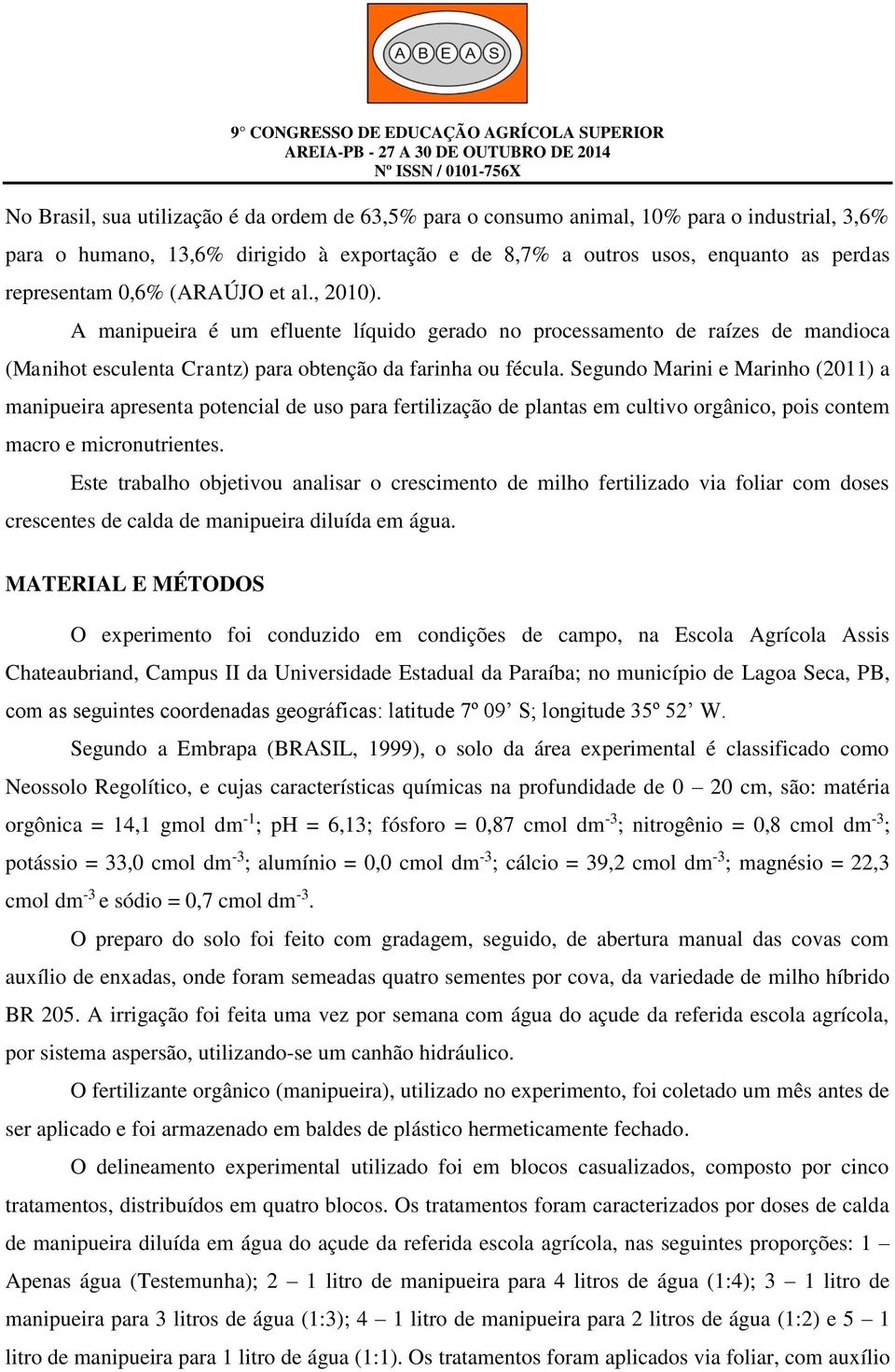 Segundo Marini e Marinho (2011) a manipueira apresenta potencial de uso para fertilização de plantas em cultivo orgânico, pois contem macro e micronutrientes.