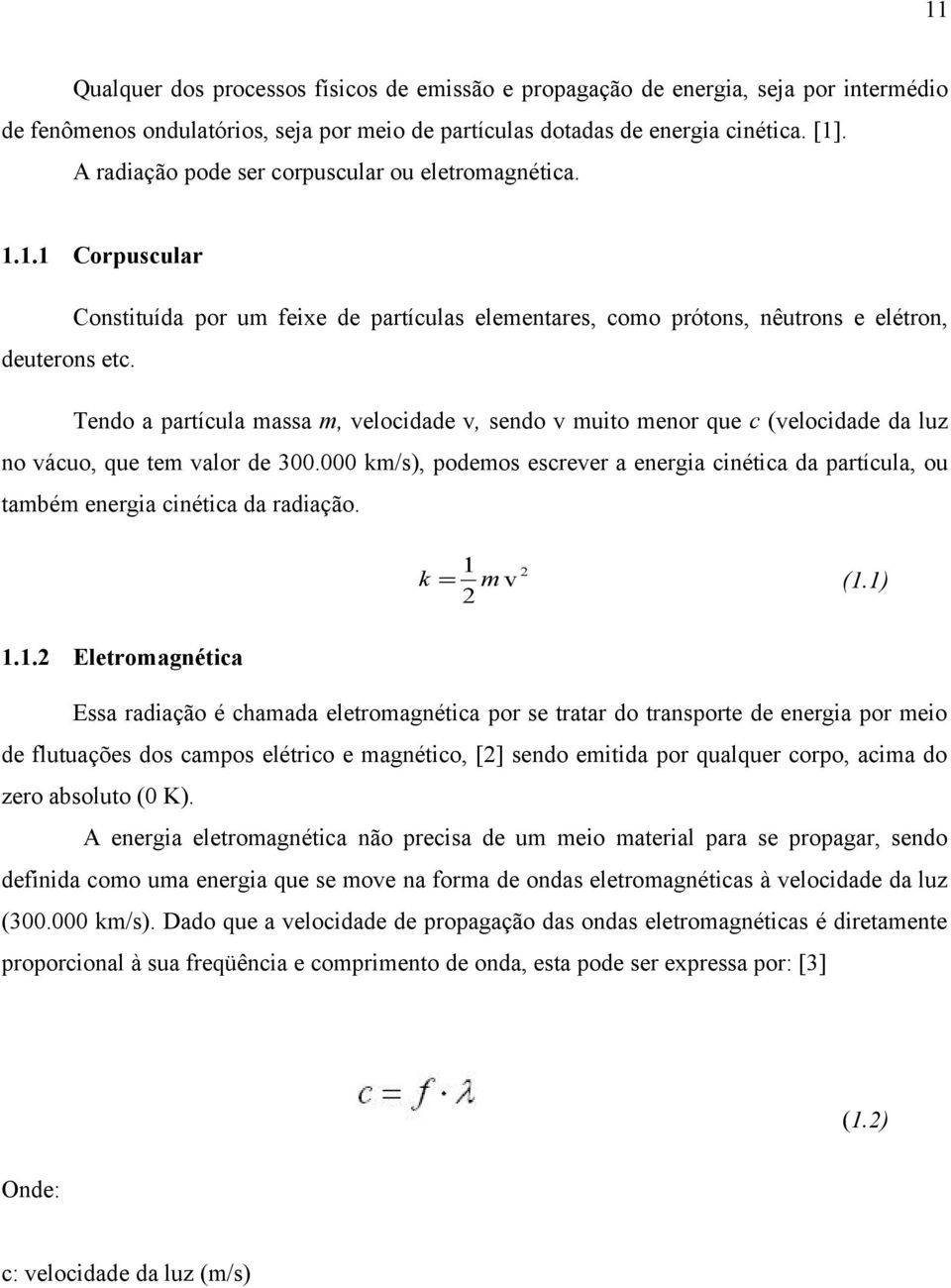 Tendo a partícula massa m, velocidade v, sendo v muito menor que c (velocidade da luz no vácuo, que tem valor de 300.