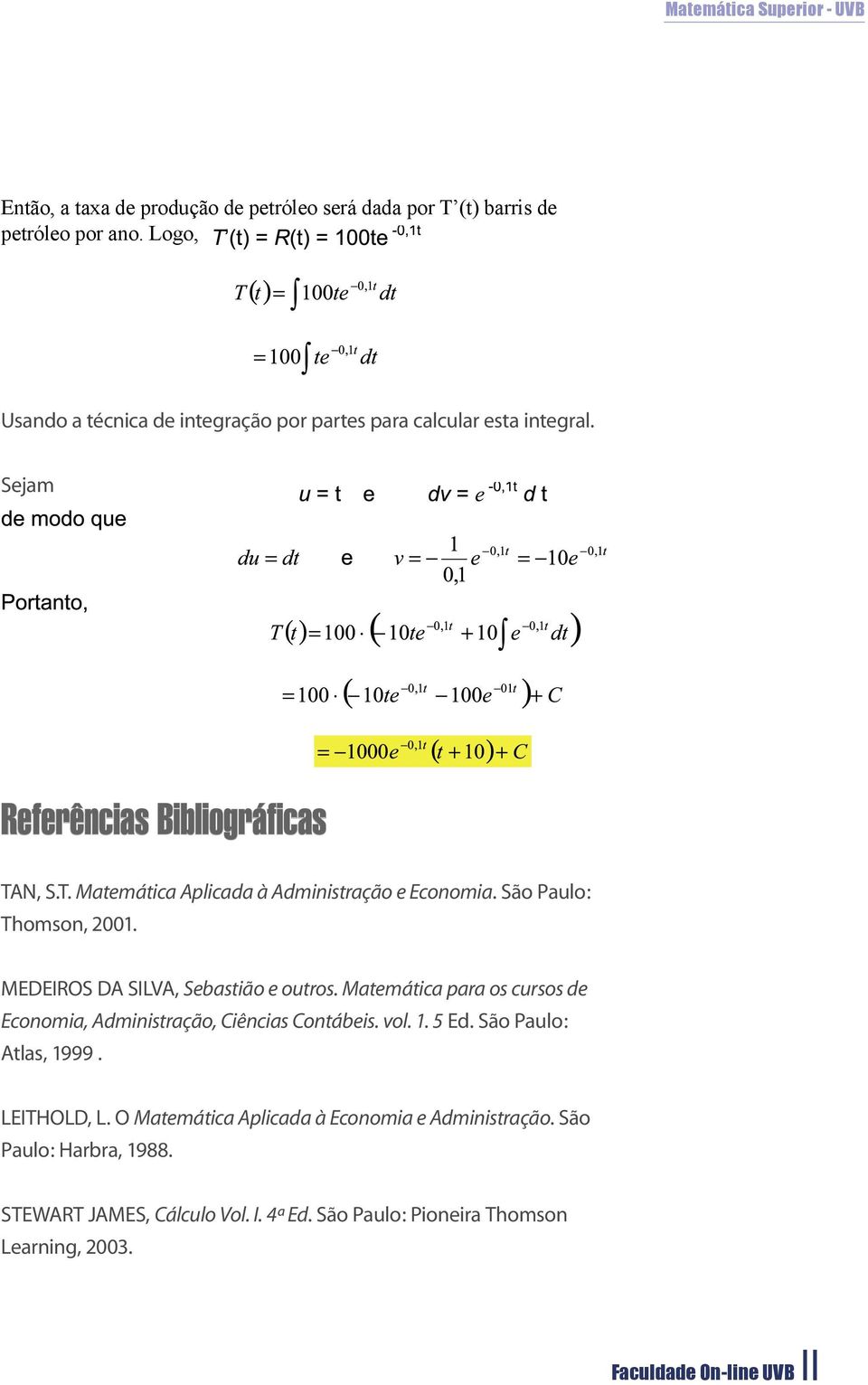 N, S.T. Matemática Aplicada à Administração e Economia. São Paulo: Thomson, 2001. MEDEIROS DA SILVA, Sebastião e outros.