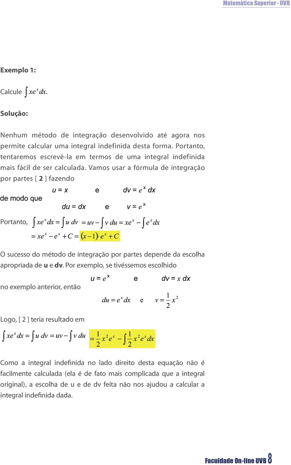 Vamos usar a fórmula de integração por partes [ 2 ] fazendo Portanto, O sucesso do método de integração por partes depende da escolha apropriada de u e dv.