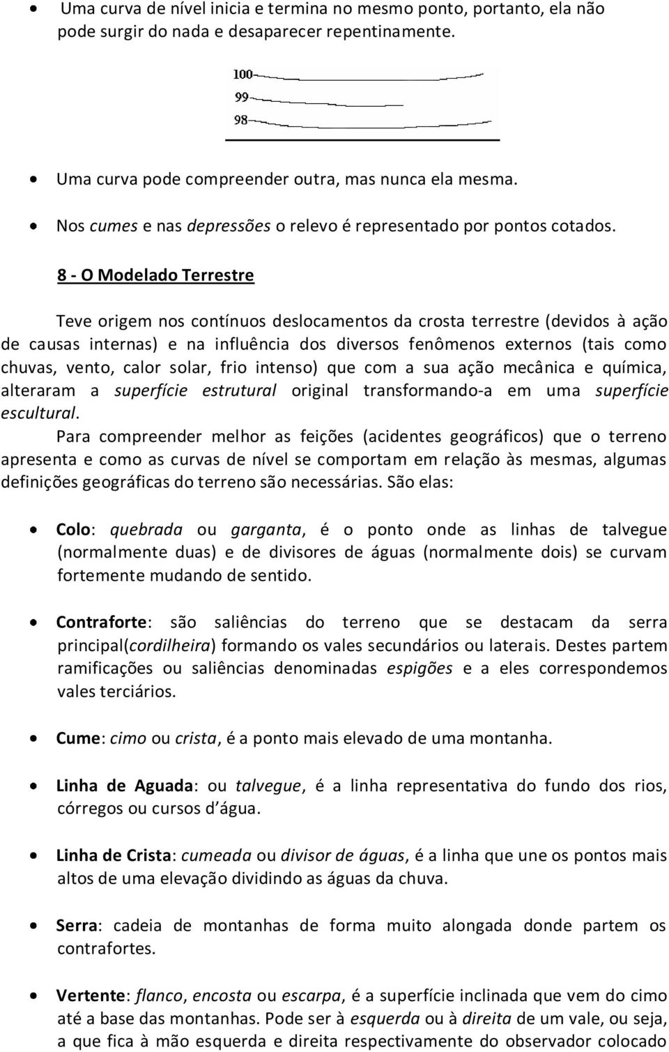 8 - O Modelado Terrestre Teve origem nos contínuos deslocamentos da crosta terrestre (devidos à ação de causas internas) e na influência dos diversos fenômenos externos (tais como chuvas, vento,