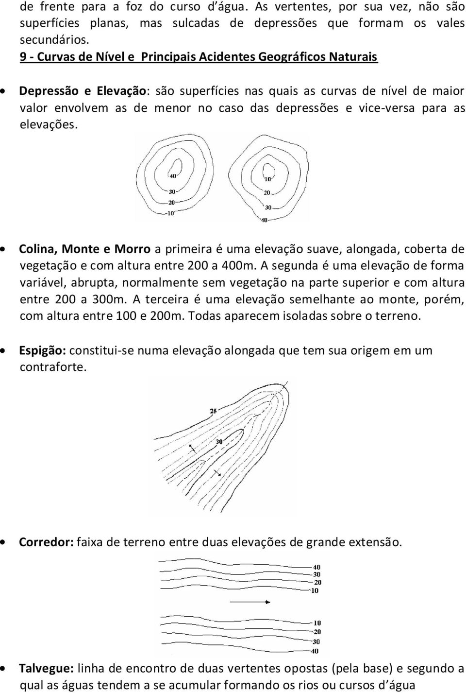 vice-versa para as elevações. Colina, Monte e Morro a primeira é uma elevação suave, alongada, coberta de vegetação e com altura entre 200 a 400m.