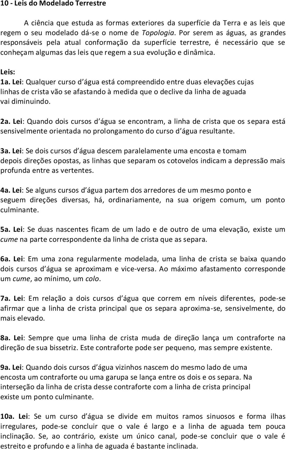 Lei: Qualquer curso d água está compreendido entre duas elevações cujas linhas de crista vão se afastando à medida que o declive da linha de aguada vai diminuindo. 2a.