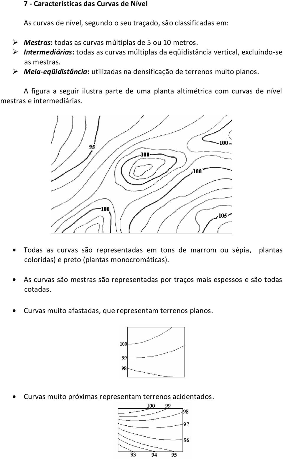 A figura a seguir ilustra parte de uma planta altimétrica com curvas de nível mestras e intermediárias.