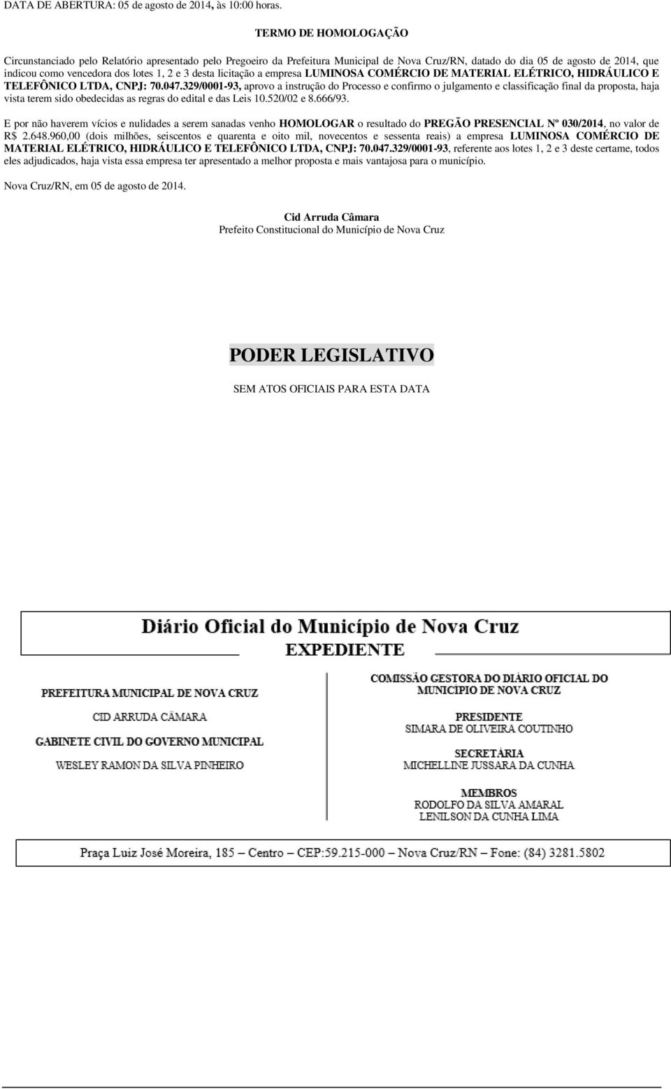 3 desta licitação a empresa LUMINOSA COMÉRCIO DE MATERIAL ELÉTRICO, HIDRÁULICO E TELEFÔNICO LTDA, CNPJ: 70.047.