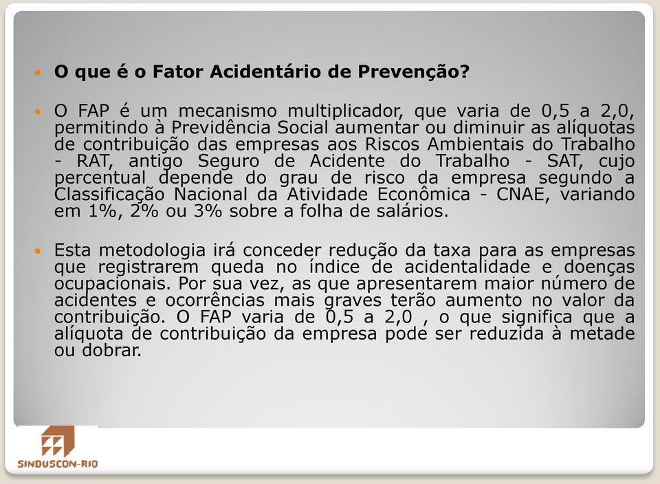 antigo Seguro de Acidente do Trabalho - SAT, cujo percentual depende do grau de risco da empresa segundo a Classificação Nacional da Atividade Econômica - CNAE, variando em 1%, 2% ou 3% sobre a folha