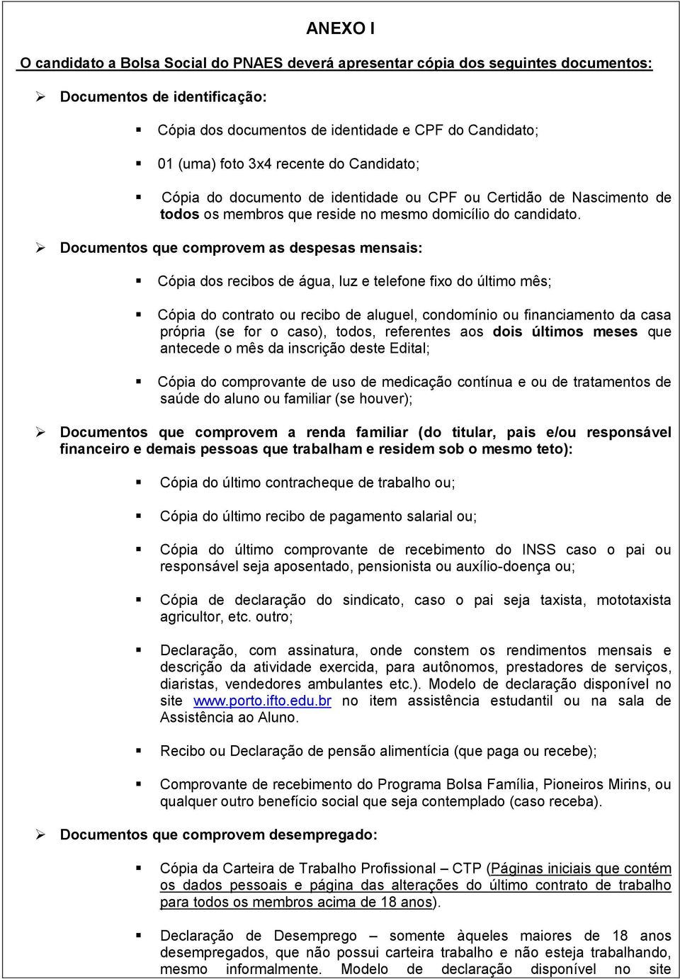 Documentos que comprovem as despesas mensais: Cópia dos recibos de água, luz e telefone fixo do último mês; Cópia do contrato ou recibo de aluguel, condomínio ou financiamento da casa própria (se for