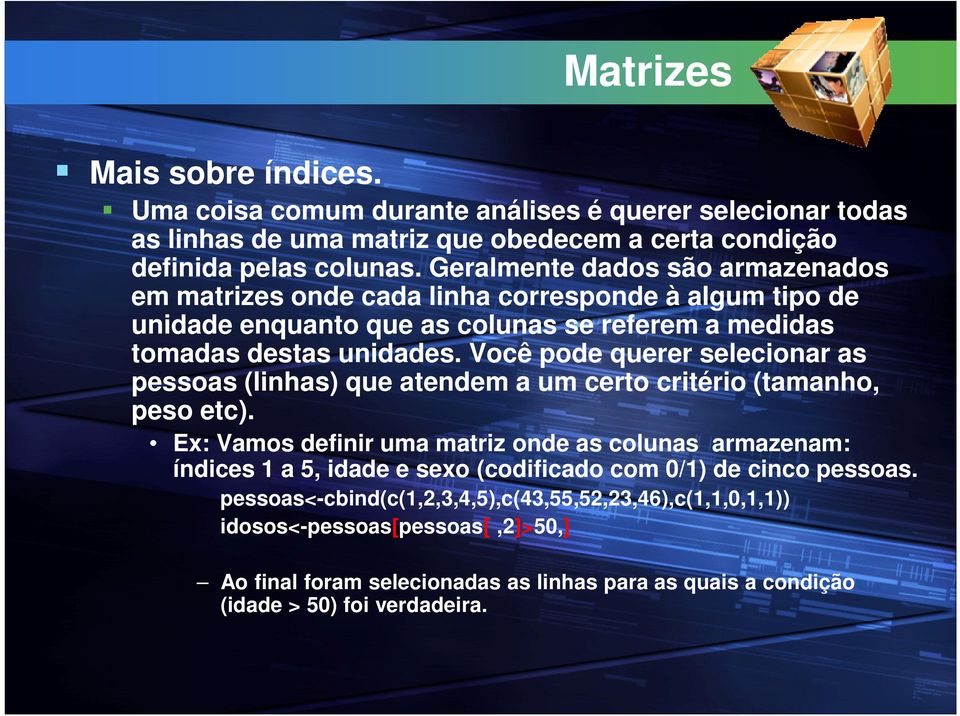 Você pode querer selecionar as pessoas (linhas) que atendem a um certo critério (tamanho, peso etc).