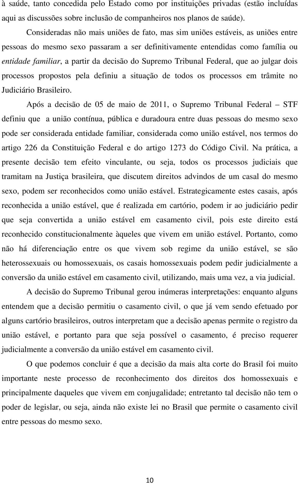 do Supremo Tribunal Federal, que ao julgar dois processos propostos pela definiu a situação de todos os processos em trâmite no Judiciário Brasileiro.